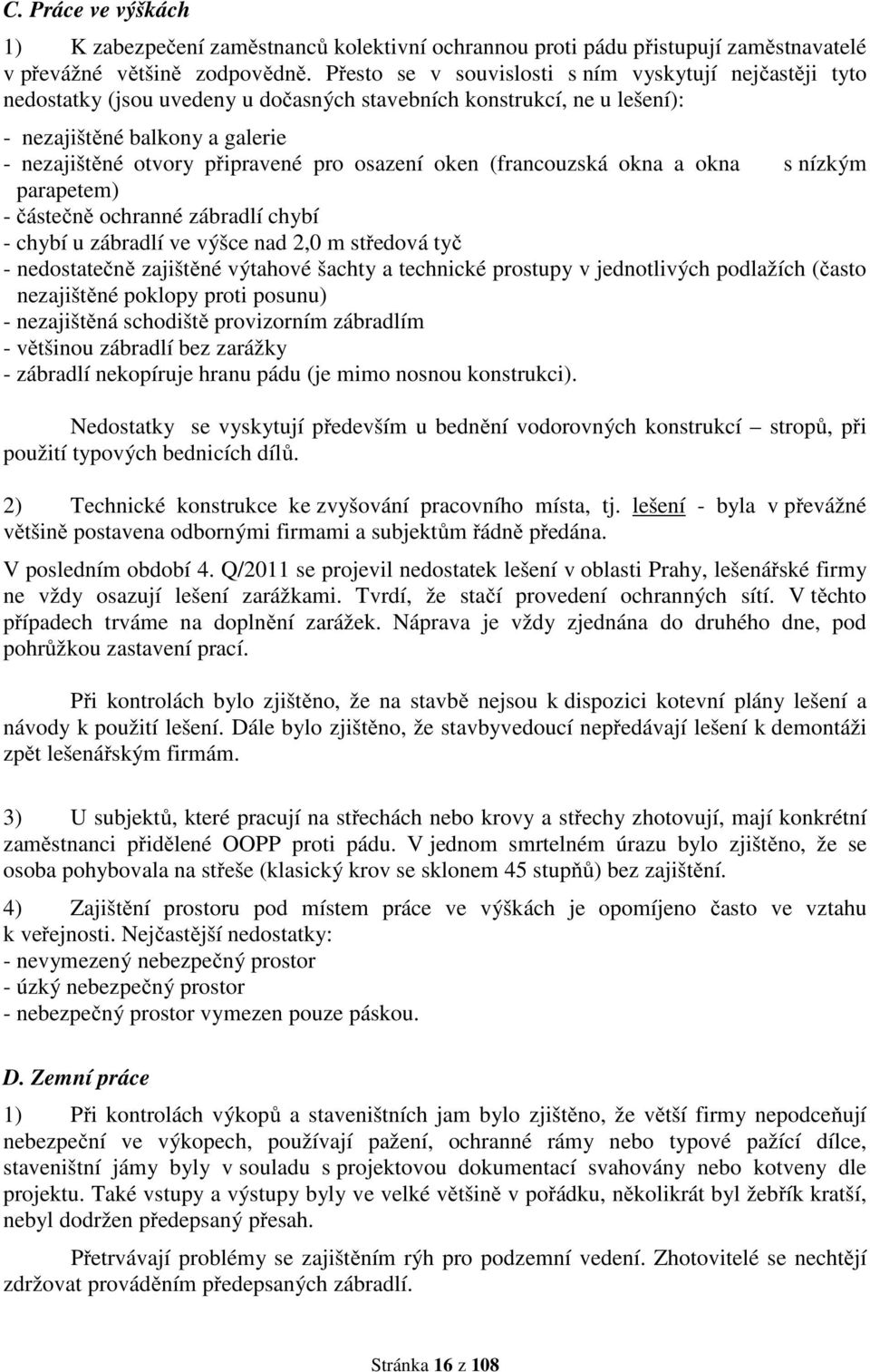 osazení oken (francouzská okna a okna s nízkým parapetem) - částečně ochranné zábradlí chybí - chybí u zábradlí ve výšce nad 2,0 m středová tyč - nedostatečně zajištěné výtahové šachty a technické