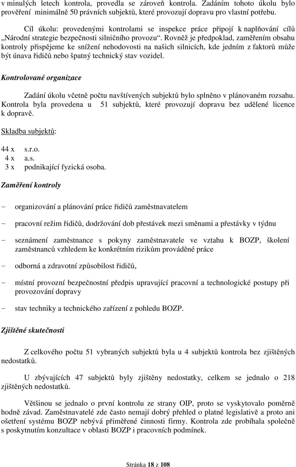 Rovněž je předpoklad, zaměřením obsahu kontroly přispějeme ke snížení nehodovosti na našich silnicích, kde jedním z faktorů může být únava řidičů nebo špatný technický stav vozidel.