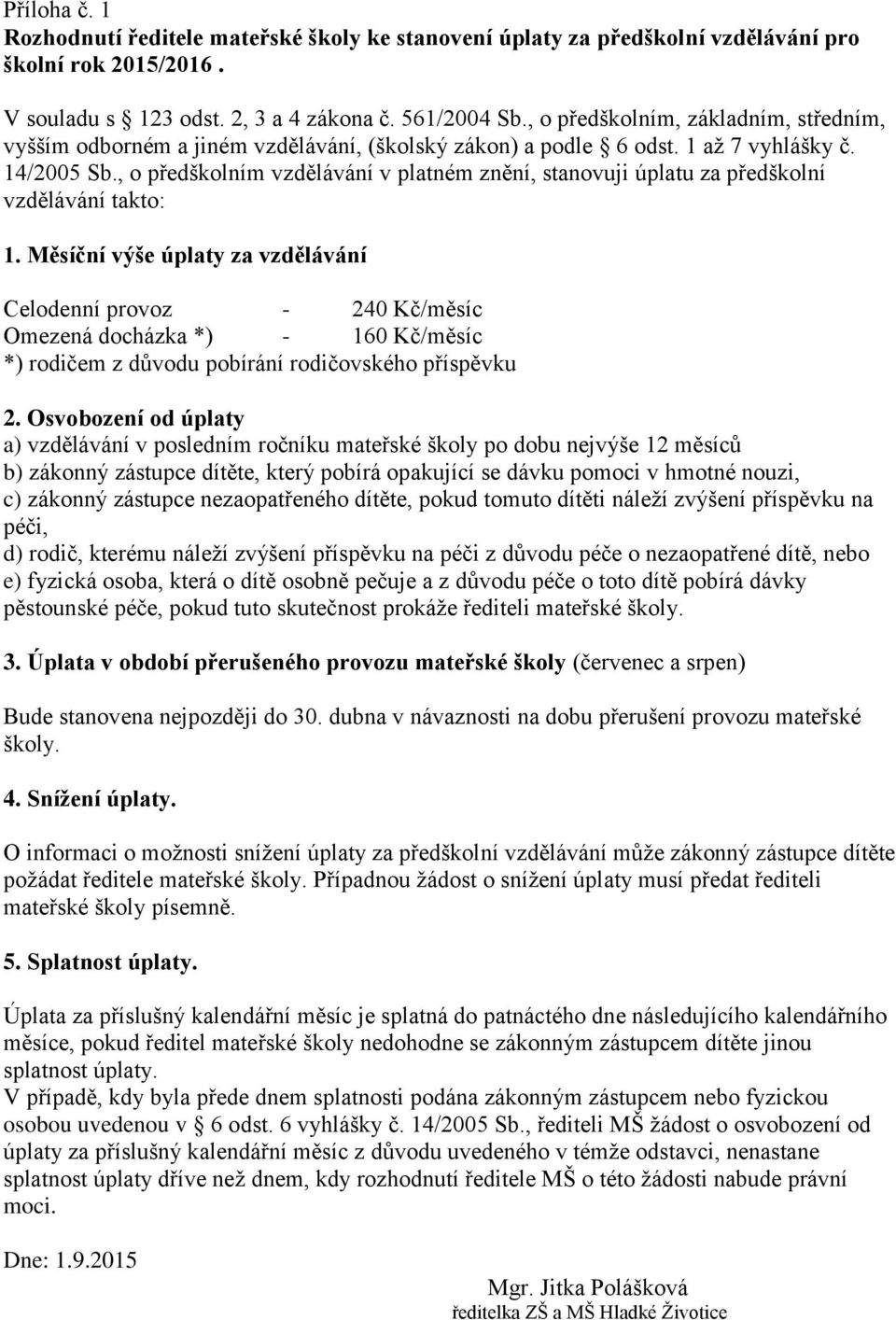 , o předškolním vzdělávání v platném znění, stanovuji úplatu za předškolní vzdělávání takto: 1.