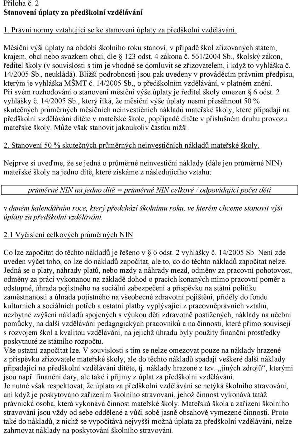 , školský zákon, ředitel školy (v souvislosti s tím je vhodné se domluvit se zřizovatelem, i když to vyhláška č. 14/2005 Sb., neukládá).