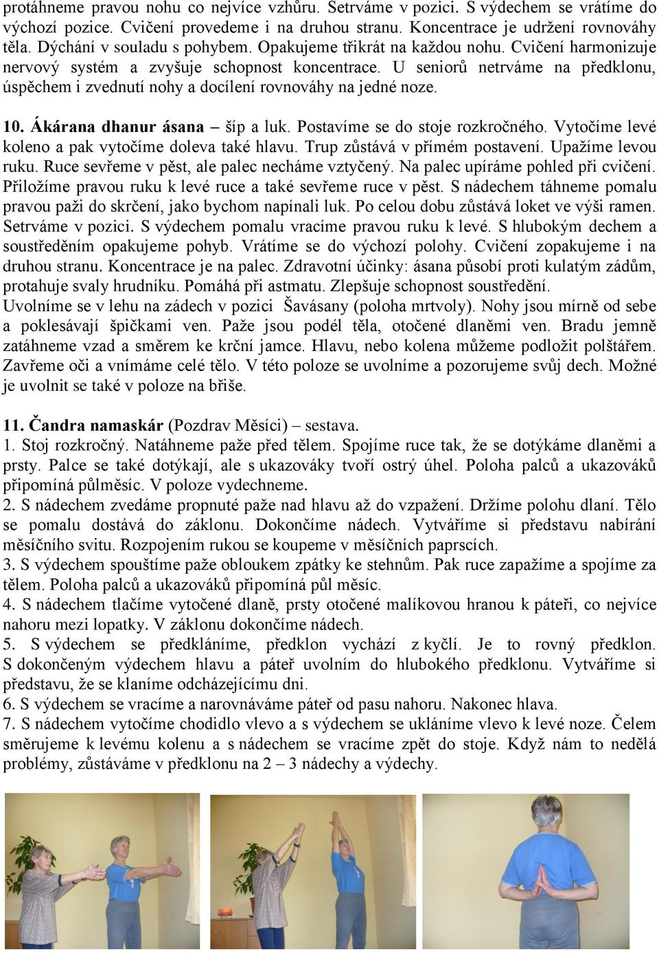 U seniorů netrváme na předklonu, úspěchem i zvednutí nohy a docílení rovnováhy na jedné noze. 10. Ákárana dhanur ásana šíp a luk. Postavíme se do stoje rozkročného.