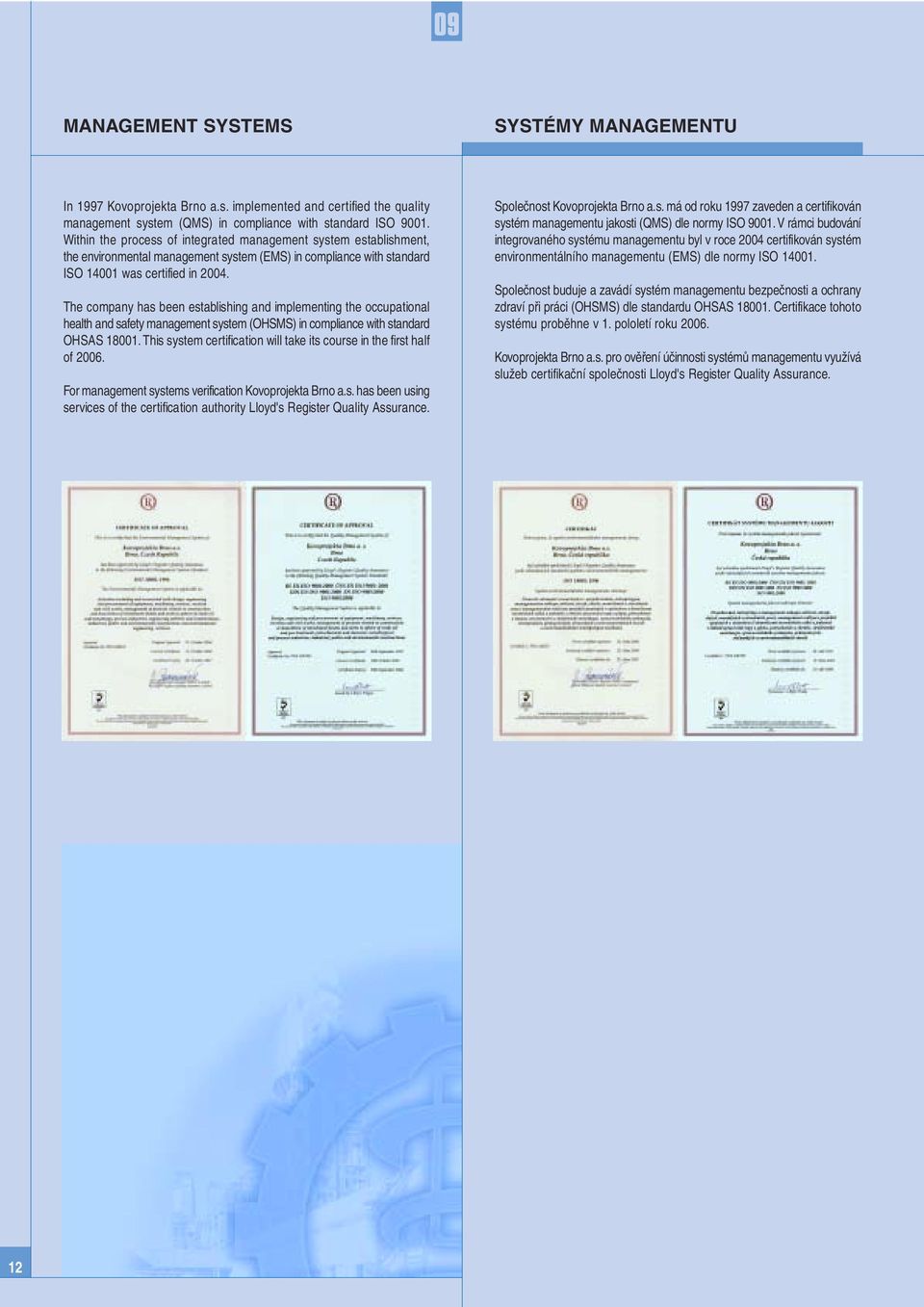 The company has been establishing and implementing the occupational health and safety management system (OHSMS) in compliance with standard OHSAS 181.