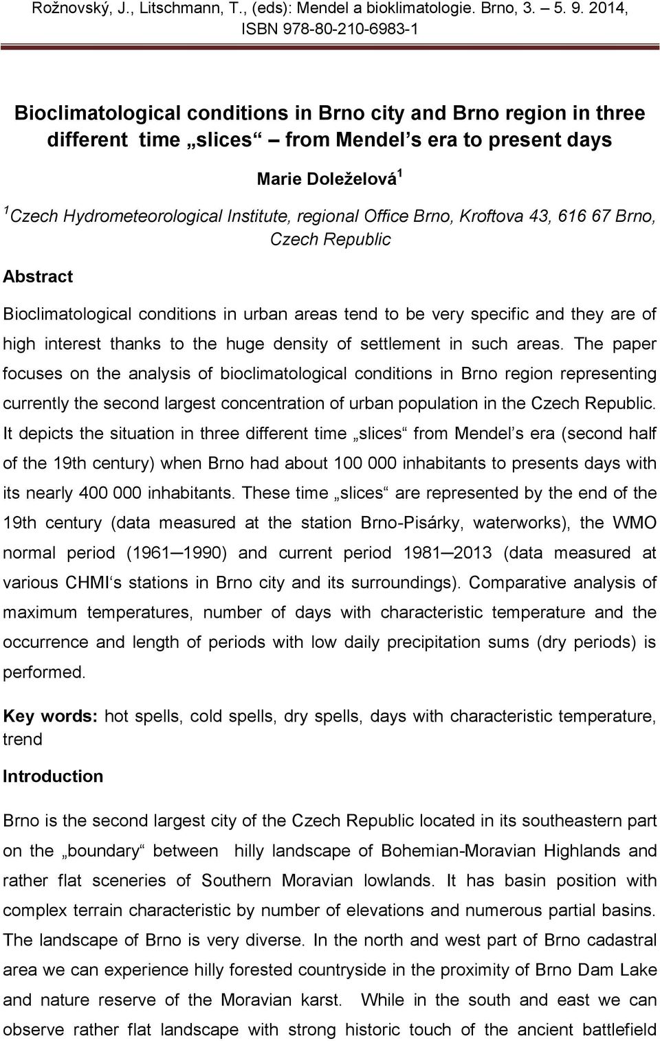 Institute, regional Office Brno, Kroftova 43, 616 67 Brno, Abstract Czech Republic Bioclimatological conditions in urban areas tend to be very specific and they are of high interest thanks to the