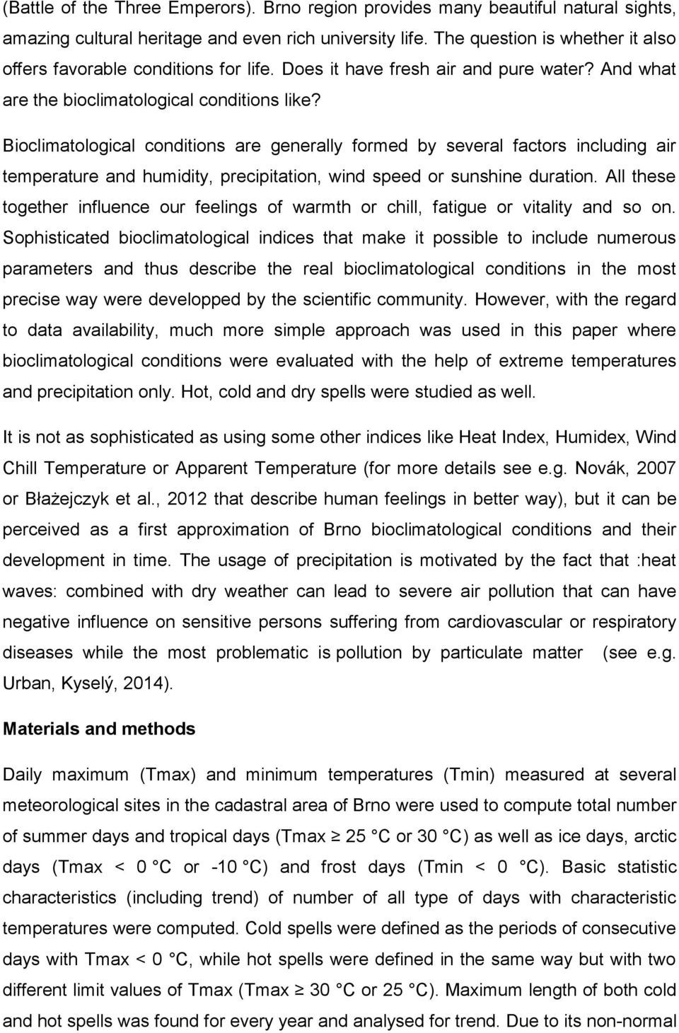 Bioclimatological conditions are generally formed by several factors including air temperature and humidity, precipitation, wind speed or sunshine duration.