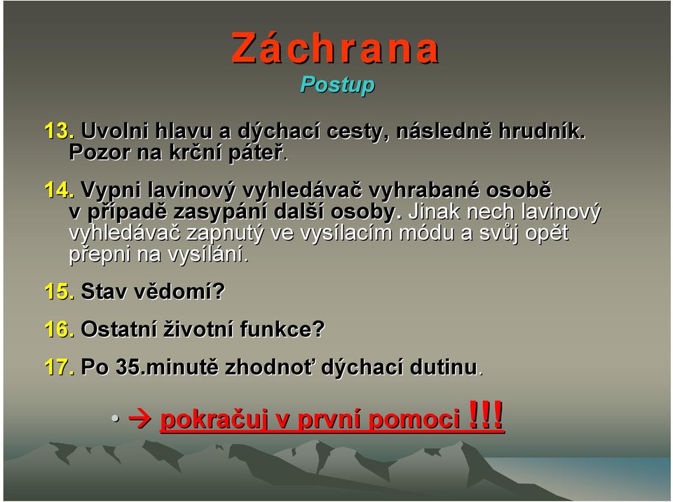 Jinak nech lavinový vyhledáva vač zapnutý ve vysílac lacím m módu m a svůj j opět přepni na