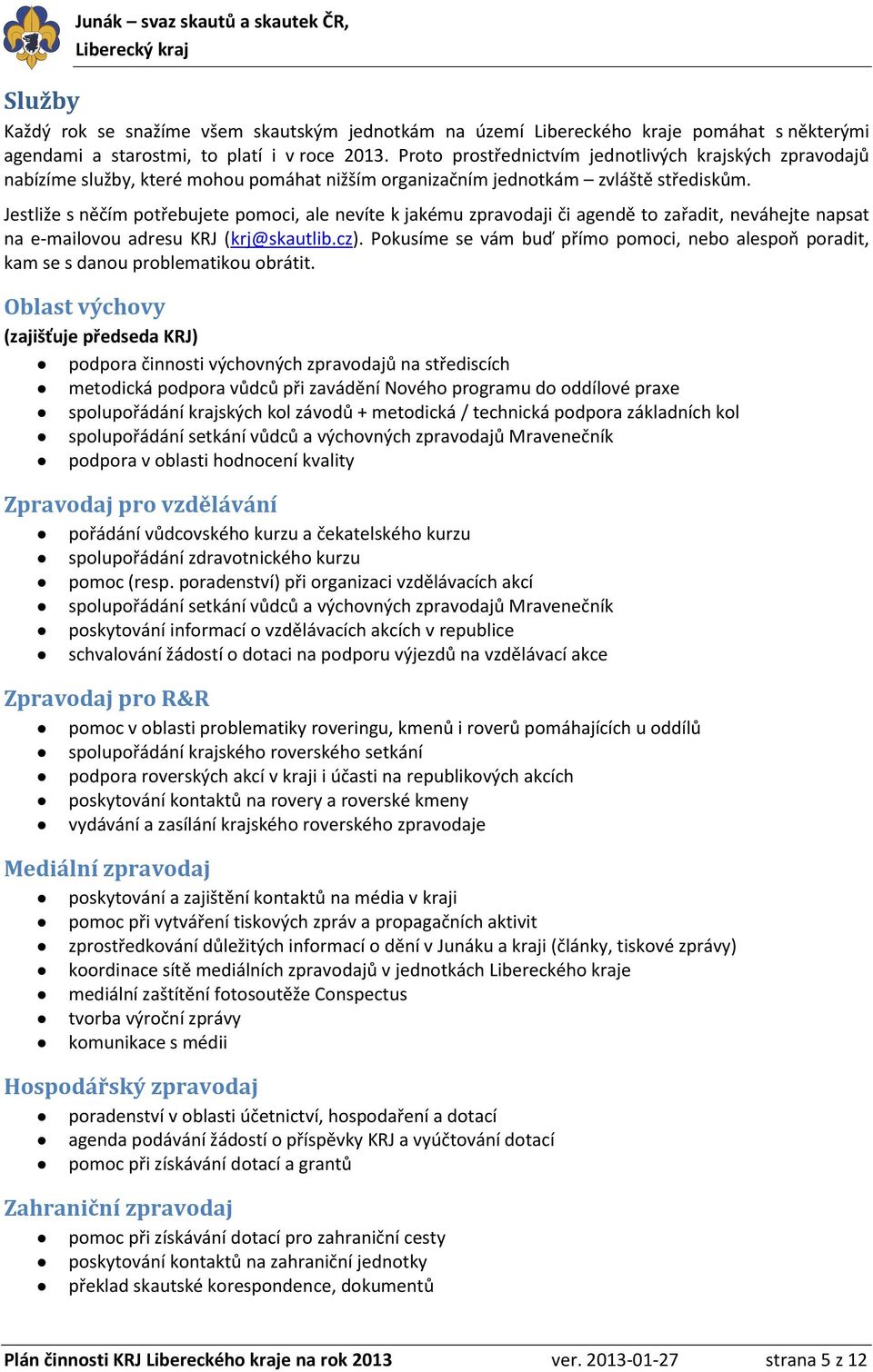 Jestliže s něčím potřebujete pomoci, ale nevíte k jakému zpravodaji či agendě to zařadit, neváhejte napsat na e-mailovou adresu KRJ (krj@skautlib.cz).