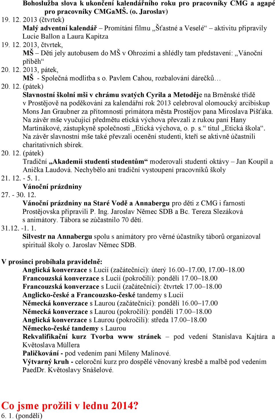 2013, čtvrtek, MŠ Děti jely autobusem do MŠ v Ohrozimi a shlédly tam představení: Vánoční příběh 20. 12.