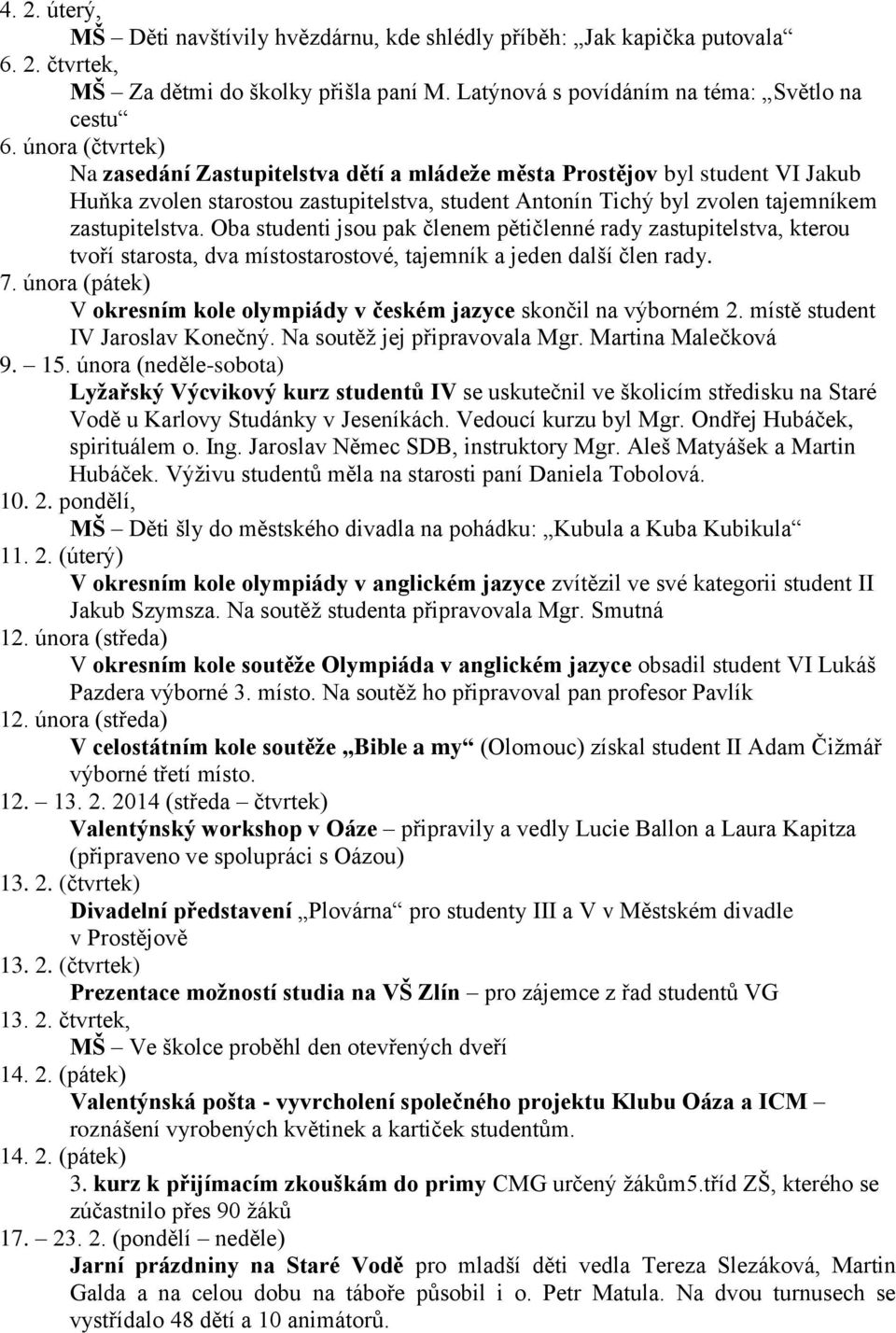 Oba studenti jsou pak členem pětičlenné rady zastupitelstva, kterou tvoří starosta, dva místostarostové, tajemník a jeden další člen rady. 7.