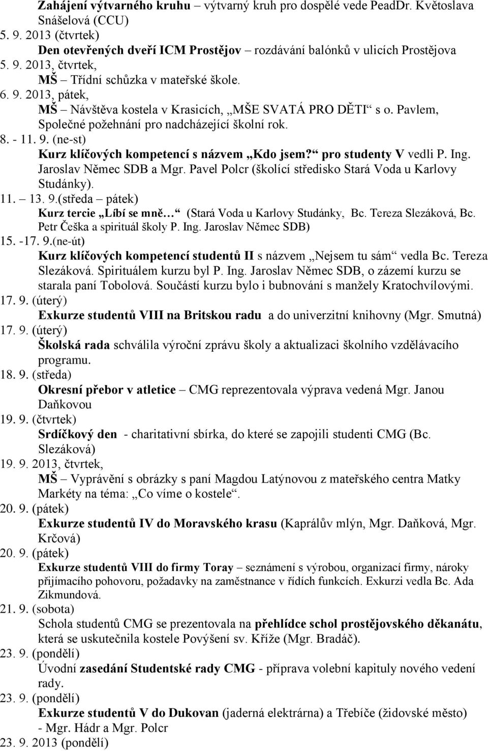 pro studenty V vedli P. Ing. Jaroslav Němec SDB a Mgr. Pavel Polcr (školící středisko Stará Voda u Karlovy Studánky). 11. 13. 9.