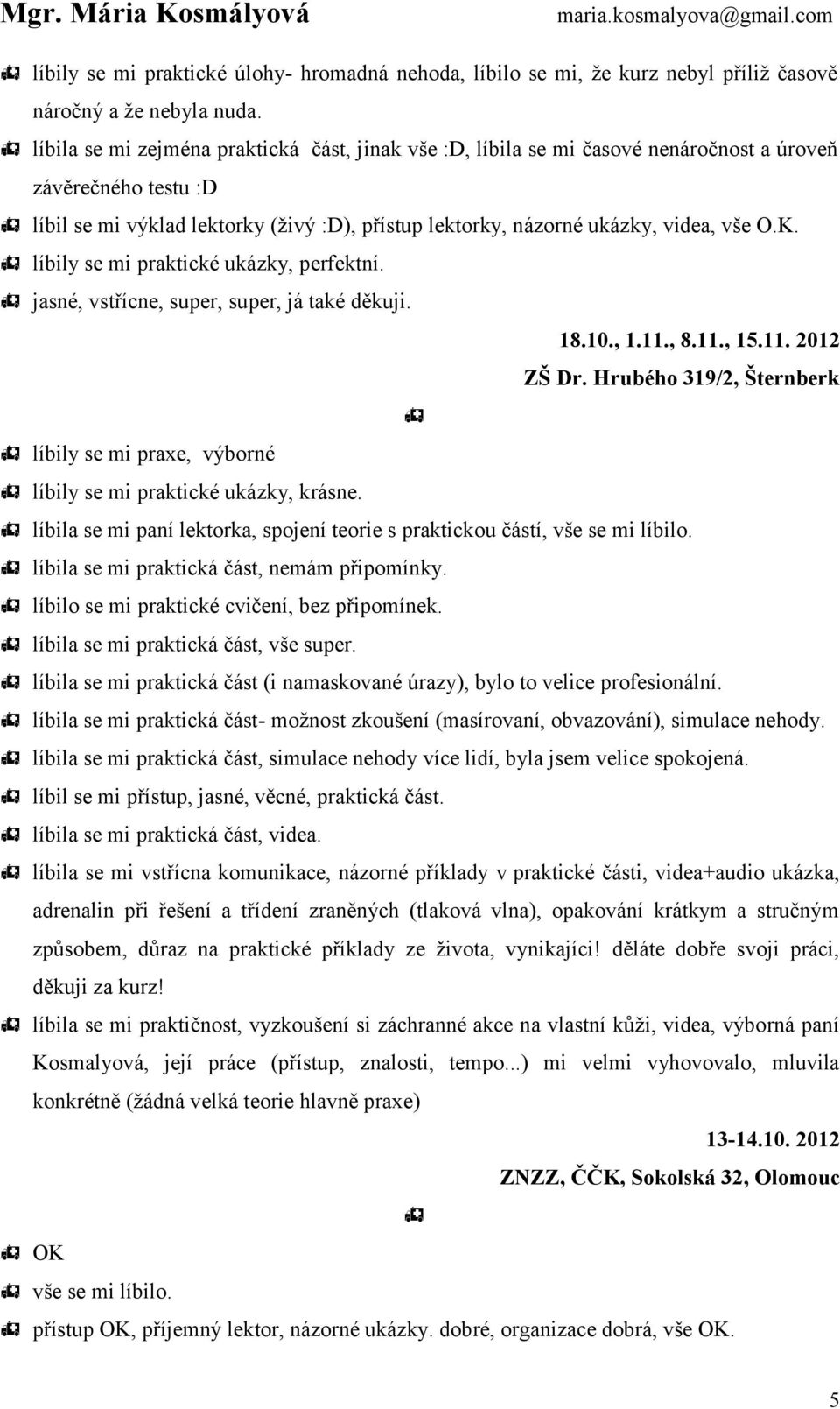 K. líbily se mi praktické ukázky, perfektní. jasné, vstřícne, super, super, já také děkuji. 18.10., 1.11., 8.11., 15.11. 2012 ZŠ Dr.