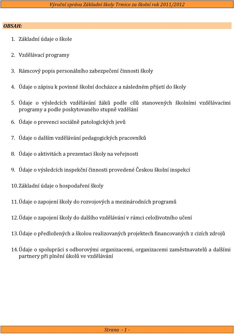 Údaje o dalším vzdělávání pedagogických pracovníků 8. Údaje o aktivitách a prezentaci školy na veřejnosti 9. Údaje o výsledcích inspekční činnosti provedené Českou školní inspekcí 10.