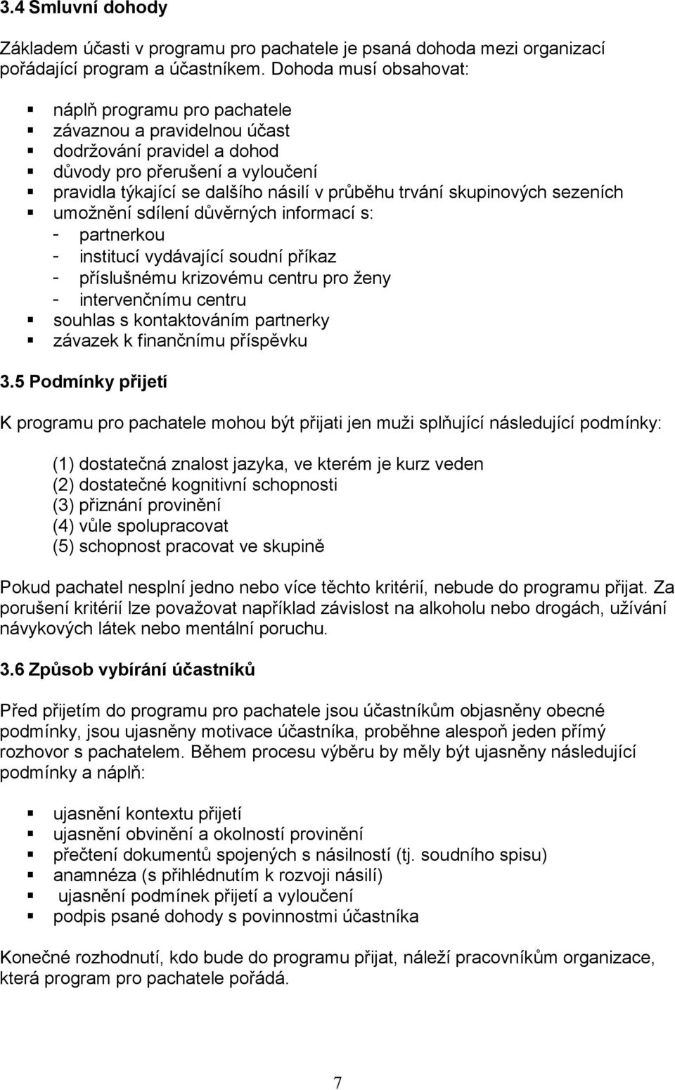 skupinových sezeních umožnění sdílení důvěrných informací s: - partnerkou - institucí vydávající soudní příkaz - příslušnému krizovému centru pro ženy - intervenčnímu centru souhlas s kontaktováním