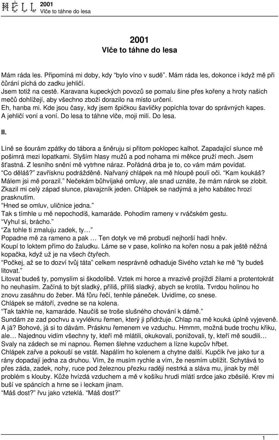 Kde jsou časy, kdy jsem špičkou šavličky popíchla tovar do správných kapes. A jehličí voní a voní. Do lesa to táhne vlče, moji milí. Do lesa. II.