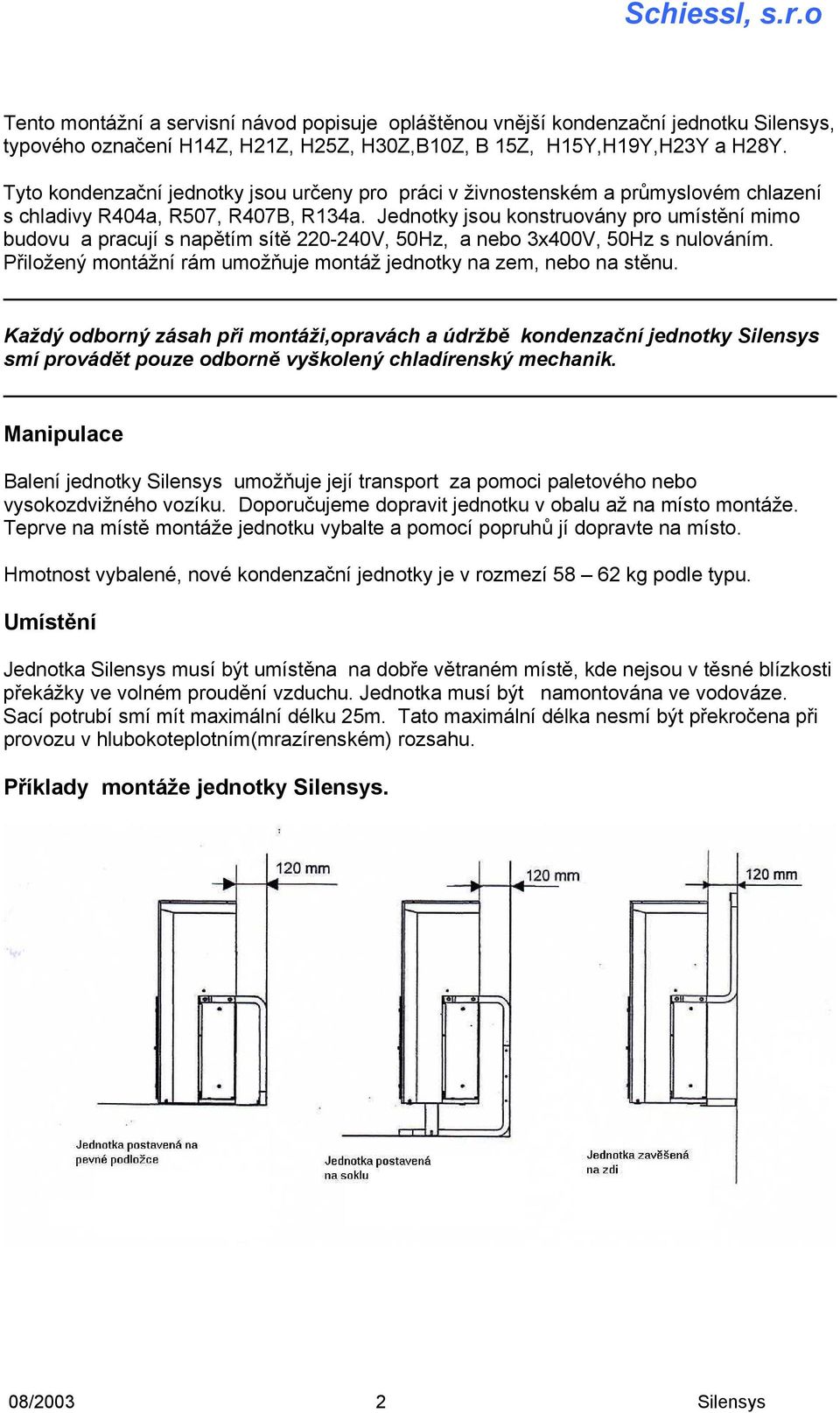 Jednotky jsou konstruovány pro umístění mimo budovu a pracují s napětím sítě 220-240V, 50Hz, a nebo 3x400V, 50Hz s nulováním. Přiložený montážní rám umožňuje montáž jednotky na zem, nebo na stěnu.