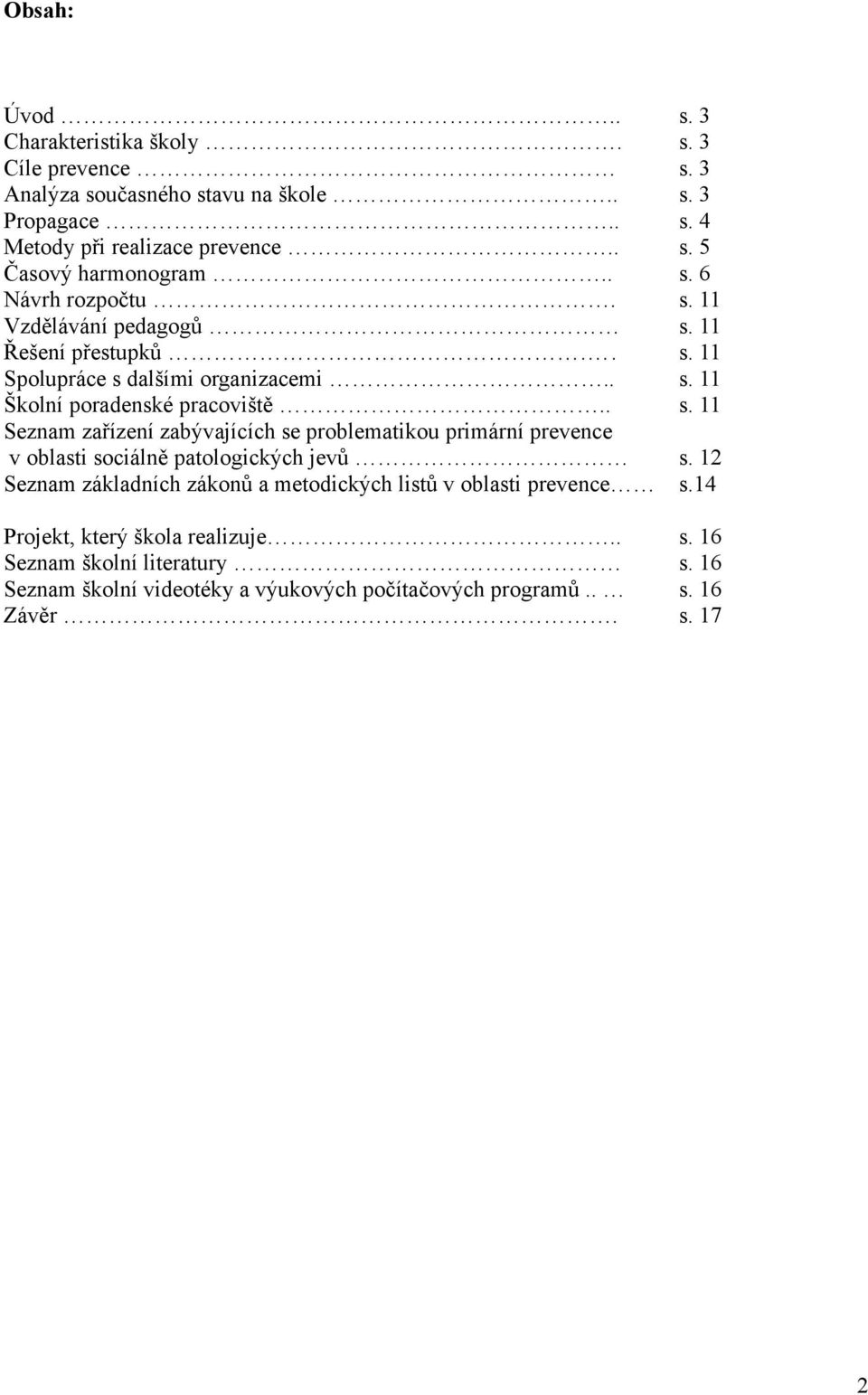 12 Seznam základních zákonů a metodických listů v oblasti prevence s.14 Projekt, který škola realizuje.. s. 16 Seznam školní literatury s.