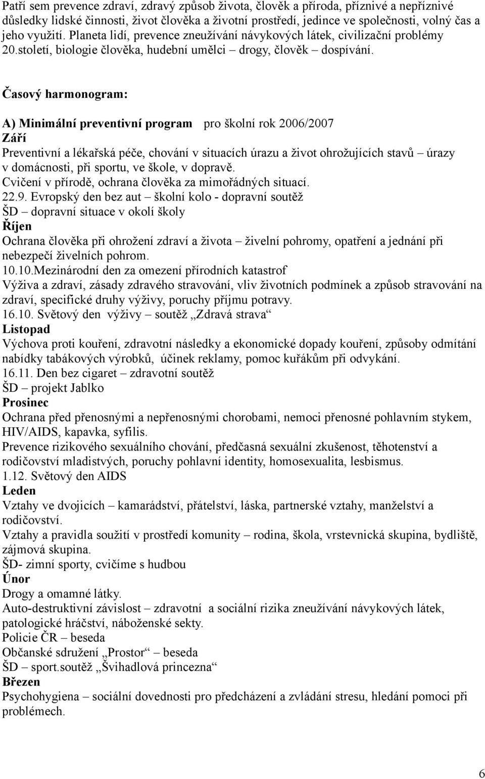 Časový harmonogram: A) Minimální preventivní program pro školní rok 2006/2007 Září Preventivní a lékařská péče, chování v situacích úrazu a život ohrožujících stavů úrazy v domácnosti, při sportu, ve