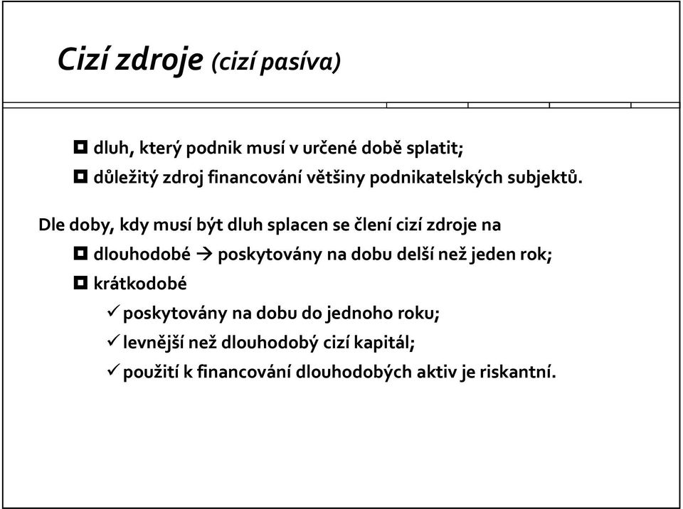 Dle doby, kdy musí být dluh splacen se člení cizí zdroje na dlouhodobé poskytovány na dobu delší