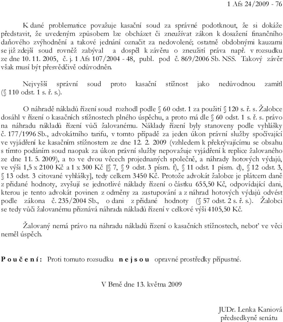 pod č. 869/2006 Sb. NSS. Takový závěr však musí být přesvědčivě odůvodněn. Nejvyšší správní soud proto kasační stížnost jako nedůvodnou zamítl ( 110 odst. 1 s. ř. s.).