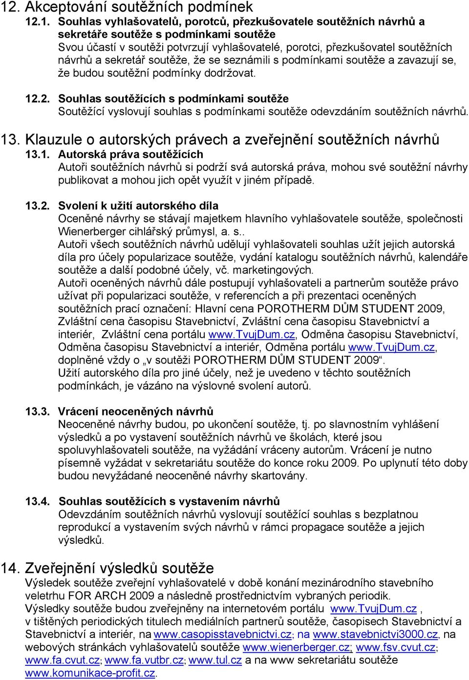 2. Souhlas soutěžících s podmínkami soutěže Soutěžící vyslovují souhlas s podmínkami soutěže odevzdáním soutěžních návrhů. 13