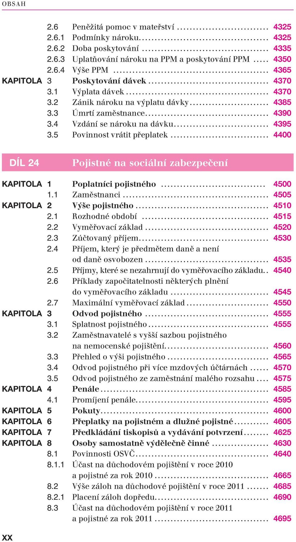 5 Povinnost vrátit přeplatek... 4400 DÍL 24 Pojistné na sociální zabezpečení KAPITOLA 1 Poplatníci pojistného... 4500 1.1 Zaměstnanci... 4505 KAPITOLA 2 Výše pojistného... 4510 2.1 Rozhodné období.