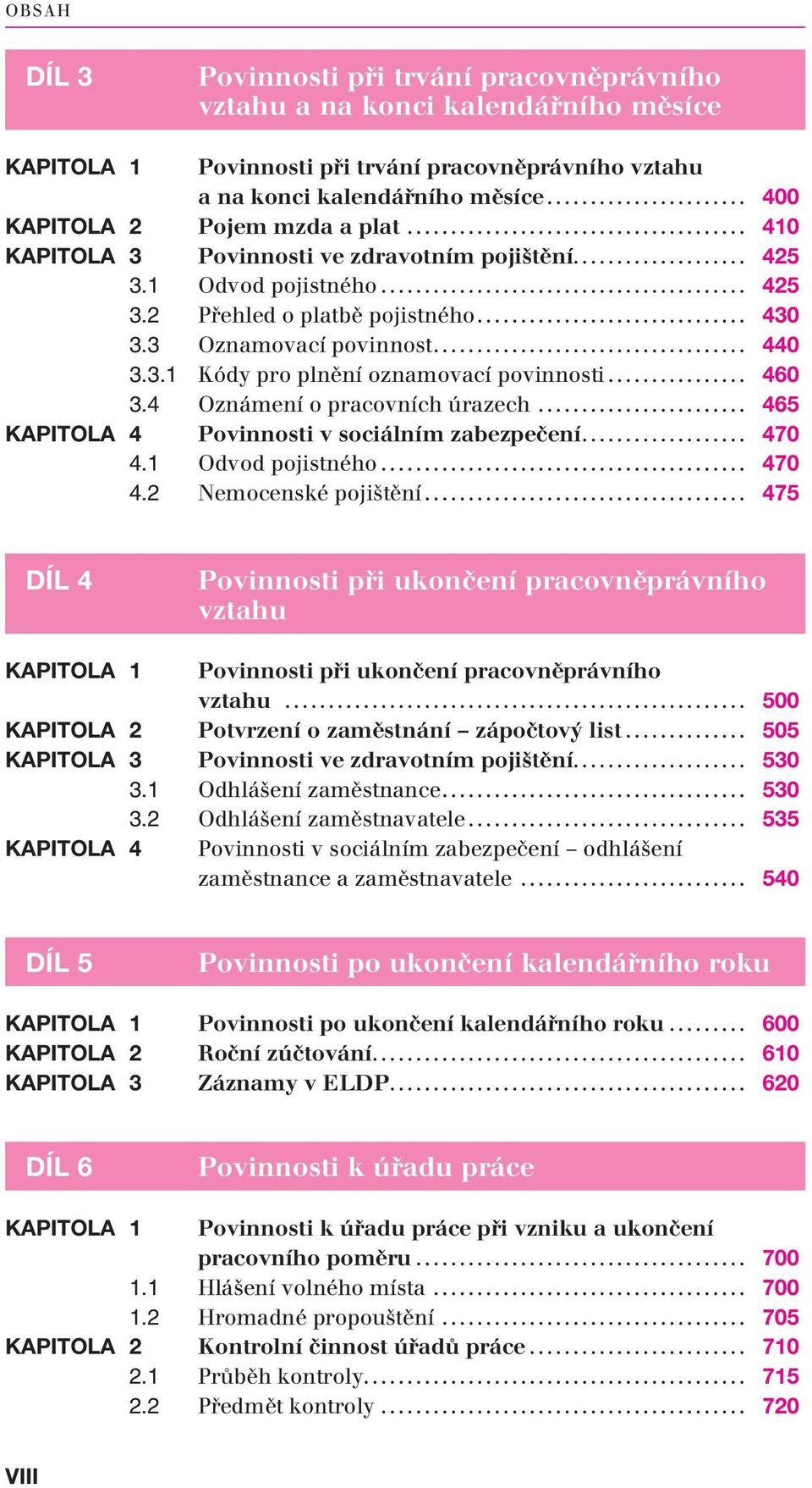 .. 460 3.4 Oznámení o pracovních úrazech... 465 KAPITOLA 4 Povinnosti v sociálním zabezpečení... 470 4.1 Odvod pojistného... 470 4.2 Nemocenské pojištění.