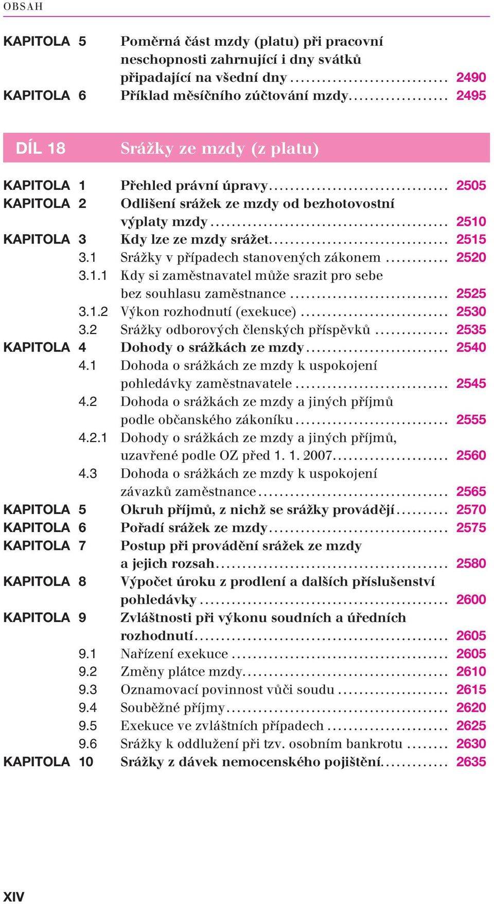 1 Srážky v případech stanovených zákonem... 2520 3.1.1 Kdy si zaměstnavatel může srazit pro sebe bez souhlasu zaměstnance... 2525 3.1.2 Výkon rozhodnutí (exekuce)... 2530 3.