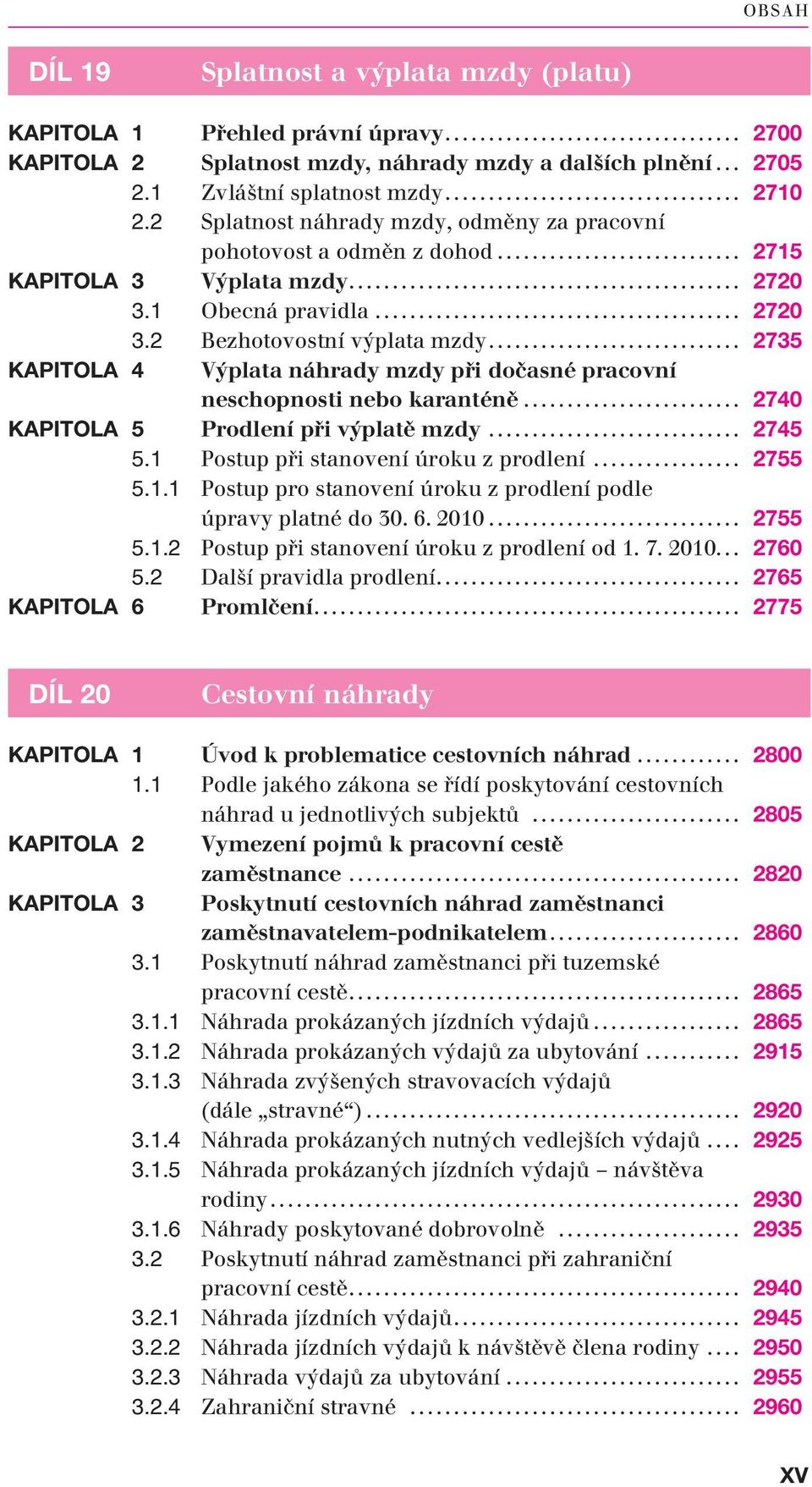 .. 2735 KAPITOLA 4 Výplata náhrady mzdy při dočasné pracovní neschopnosti nebo karanténě... 2740 KAPITOLA 5 Prodlení při výplatě mzdy... 2745 5.1 