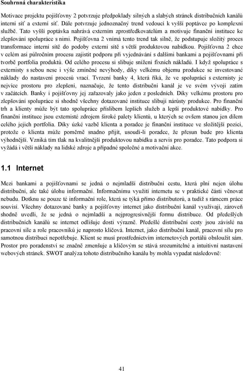 Pojišťovna 2 vnímá tento trend tak silně, že podstupuje složitý proces transformace interní sítě do podoby externí sítě s větší produktovou nabídkou.