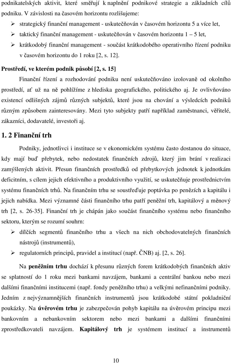 let, krátkodobý finanční management - součást krátkodobého operativního řízení podniku v časovém horizontu do 1 roku [2, s. 12]. Prostředí, ve kterém podnik působí [2, s.