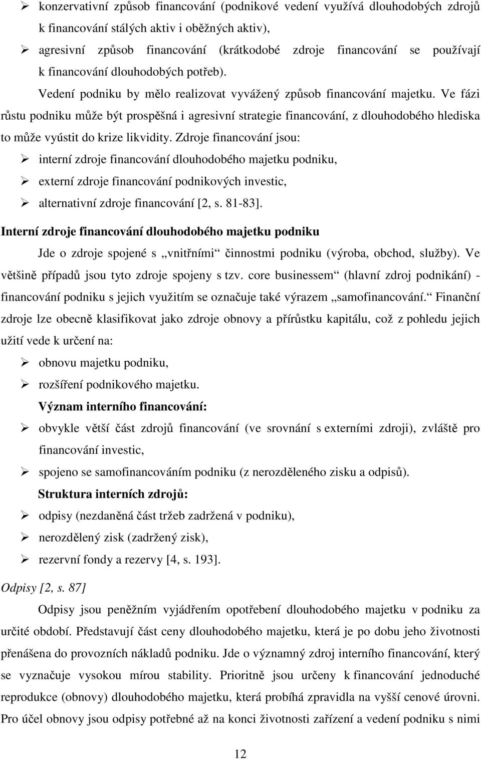 Ve fázi růstu podniku může být prospěšná i agresivní strategie financování, z dlouhodobého hlediska to může vyústit do krize likvidity.