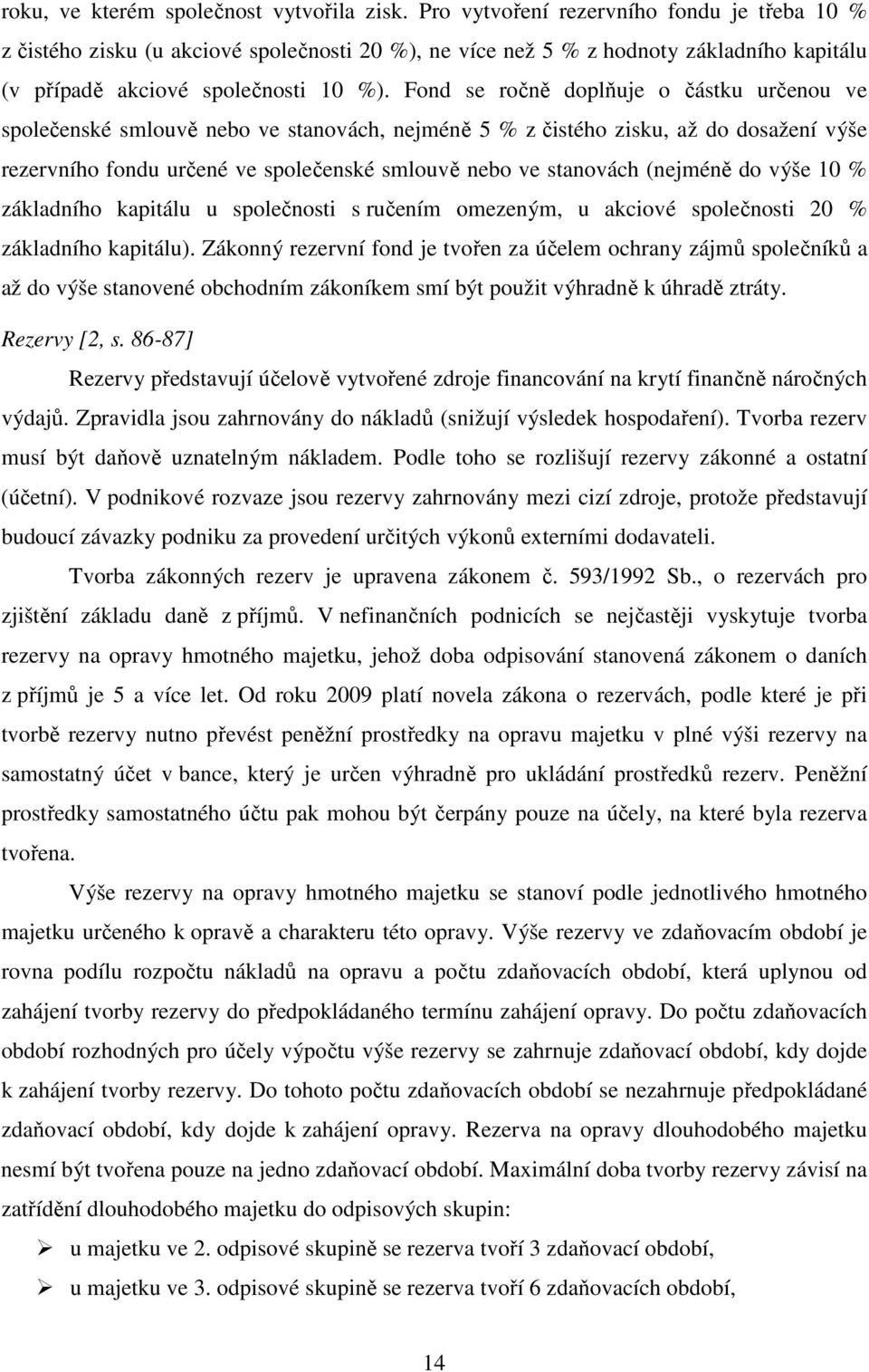 Fond se ročně doplňuje o částku určenou ve společenské smlouvě nebo ve stanovách, nejméně 5 % z čistého zisku, až do dosažení výše rezervního fondu určené ve společenské smlouvě nebo ve stanovách