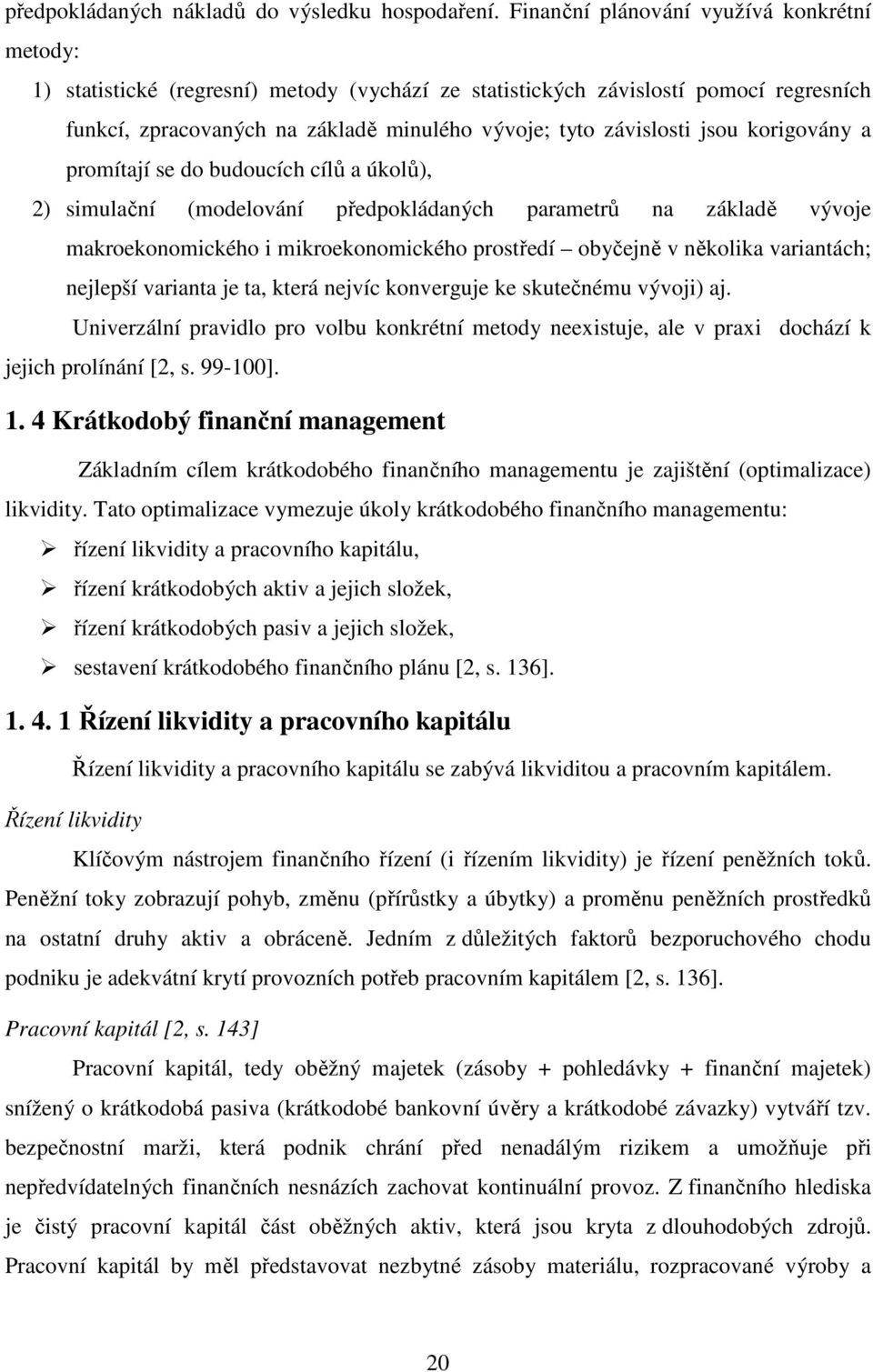 jsou korigovány a promítají se do budoucích cílů a úkolů), 2) simulační (modelování předpokládaných parametrů na základě vývoje makroekonomického i mikroekonomického prostředí obyčejně v několika