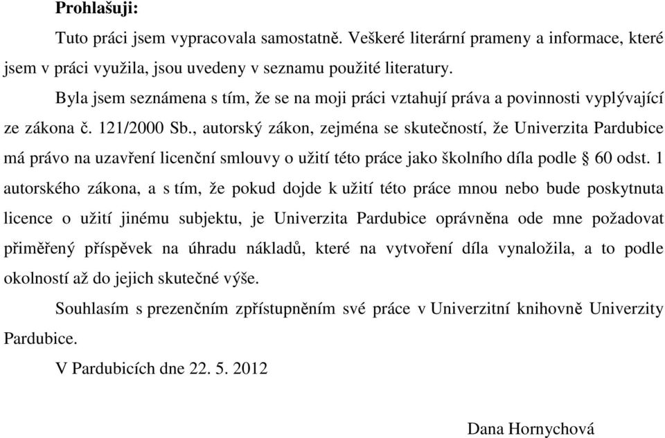 , autorský zákon, zejména se skutečností, že Univerzita Pardubice má právo na uzavření licenční smlouvy o užití této práce jako školního díla podle 60 odst.