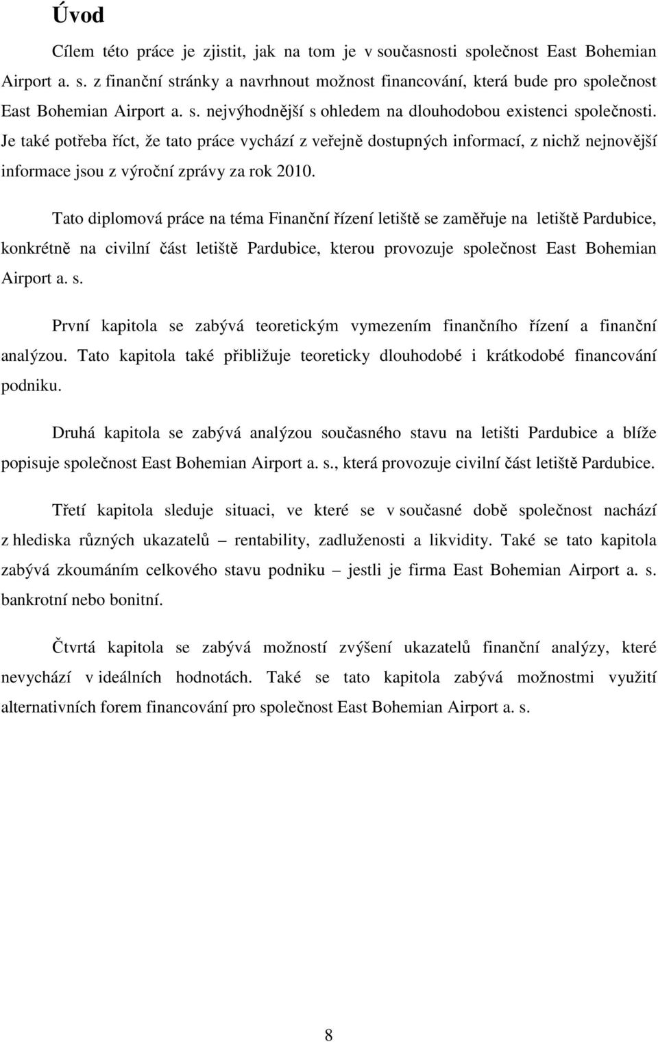 Je také potřeba říct, že tato práce vychází z veřejně dostupných informací, z nichž nejnovější informace jsou z výroční zprávy za rok 2010.