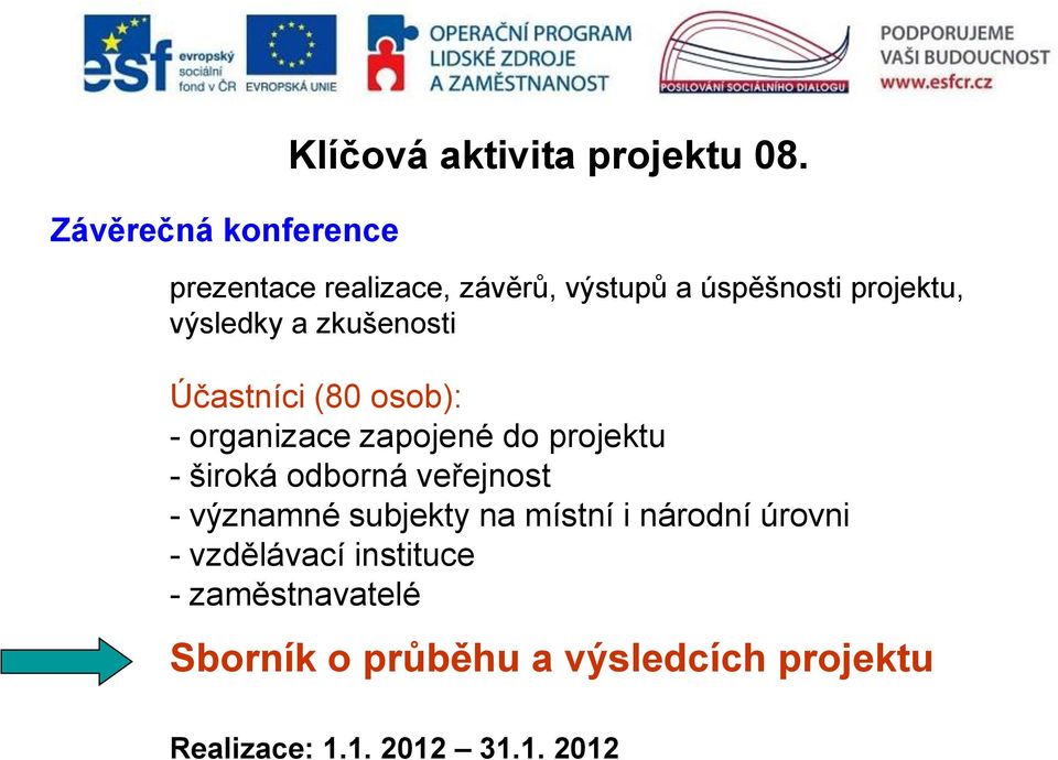 (80 osob): - organizace zapojené do projektu - široká odborná veřejnost - významné subjekty