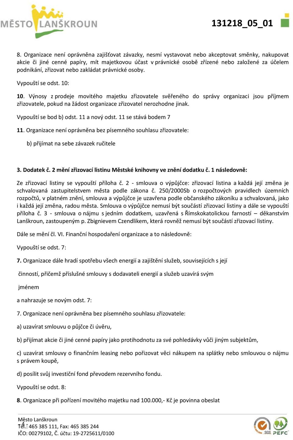 3 - smlouva o nájmu s jedním dodatkem, uzavřená s Římskokatolickou farností děkanstvím Lanškroun, zastoupeným p. Zbignievem Czendlikem, která rovněž nemusí být součástí zřizovací listiny. 7.