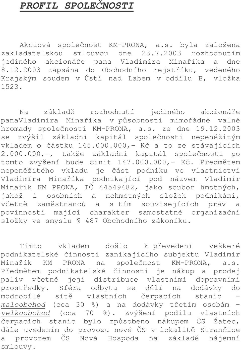 Na základ rozhodnutí jediného akcionáe panavladimíra Minaíka v psobnosti mimoádné valné hromady spolenosti KM-PRONA, a.s. ze dne 19.12.