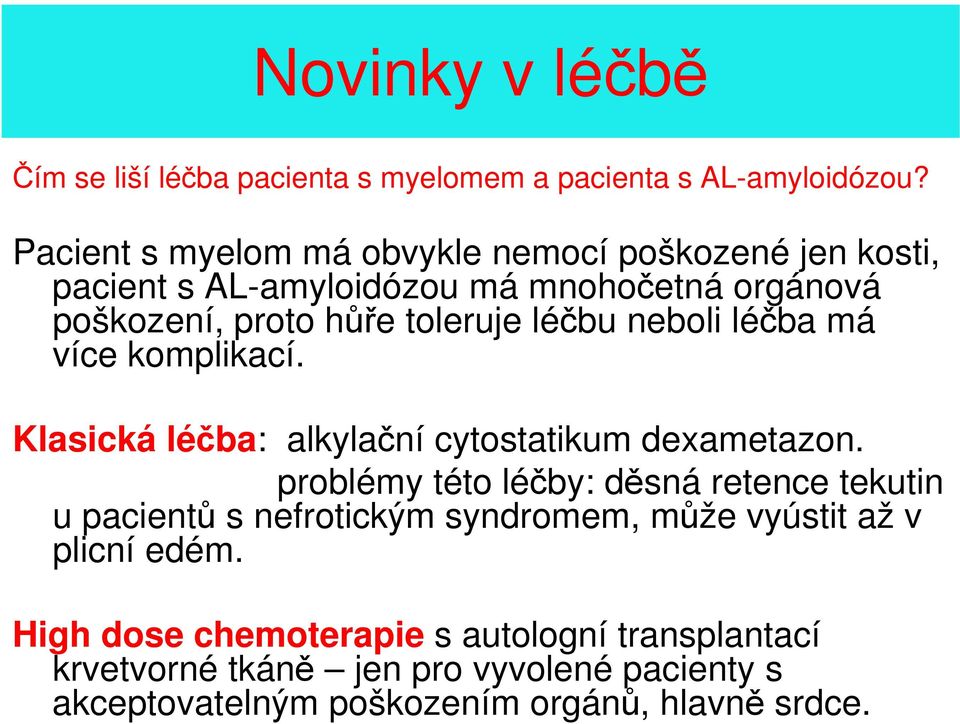 neboli léčba má více komplikací. Klasická léčba: alkylační cytostatikum dexametazon.