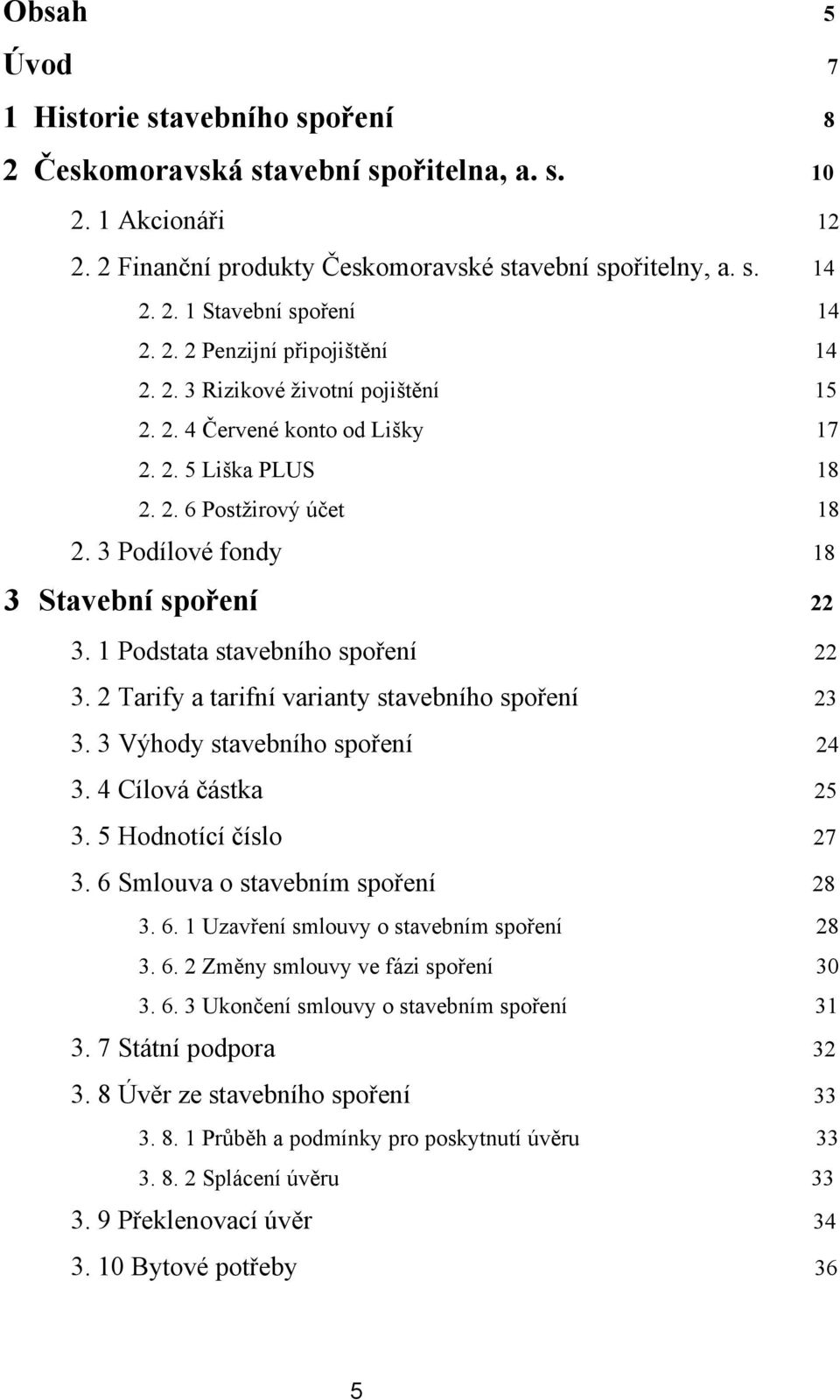 1 Podstata stavebního spoření 22 3. 2 Tarify a tarifní varianty stavebního spoření 23 3. 3 Výhody stavebního spoření 24 3. 4 Cílová částka 25 3. 5 Hodnotící číslo 27 3.