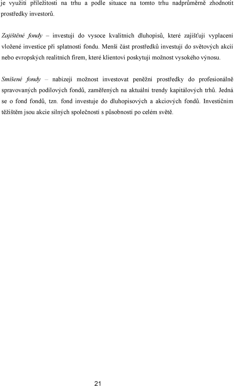 Menší část prostředků investují do světových akcií nebo evropských realitních firem, které klientovi poskytují moţnost vysokého výnosu.