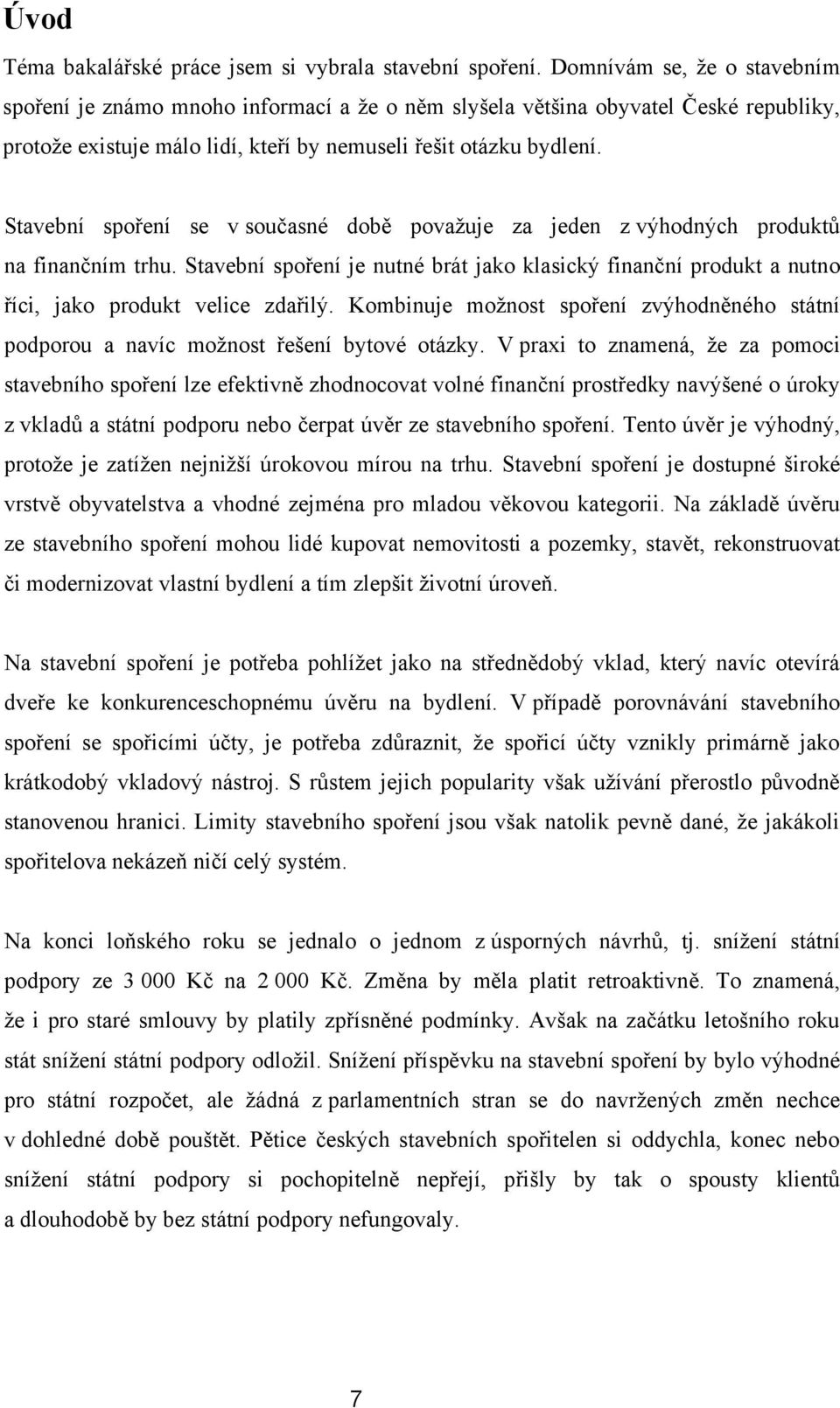 Stavební spoření se v současné době povaţuje za jeden z výhodných produktů na finančním trhu. Stavební spoření je nutné brát jako klasický finanční produkt a nutno říci, jako produkt velice zdařilý.