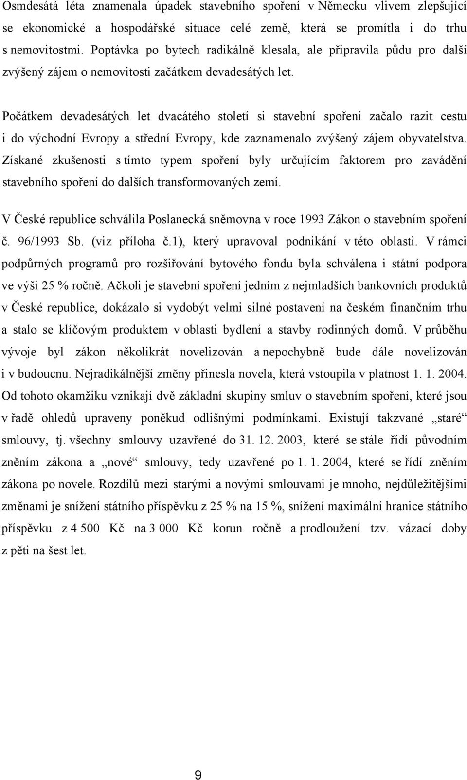 Počátkem devadesátých let dvacátého století si stavební spoření začalo razit cestu i do východní Evropy a střední Evropy, kde zaznamenalo zvýšený zájem obyvatelstva.