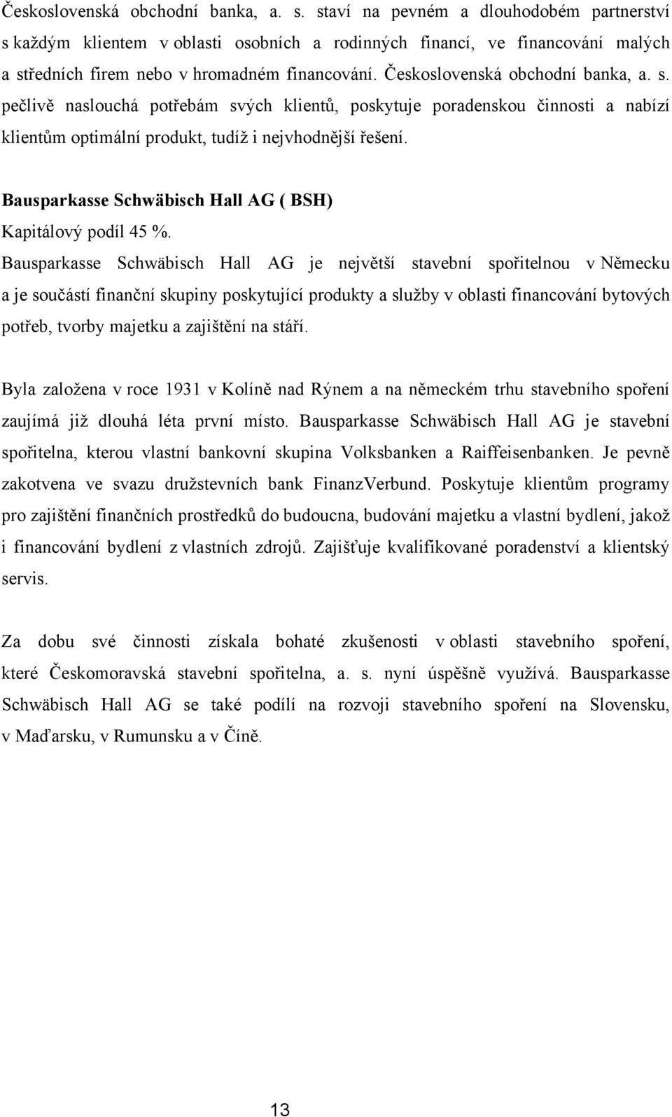 pečlivě naslouchá potřebám svých klientů, poskytuje poradenskou činnosti a nabízí klientům optimální produkt, tudíţ i nejvhodnější řešení. Bausparkasse Schwäbisch Hall AG ( BSH) Kapitálový podíl 45 %.