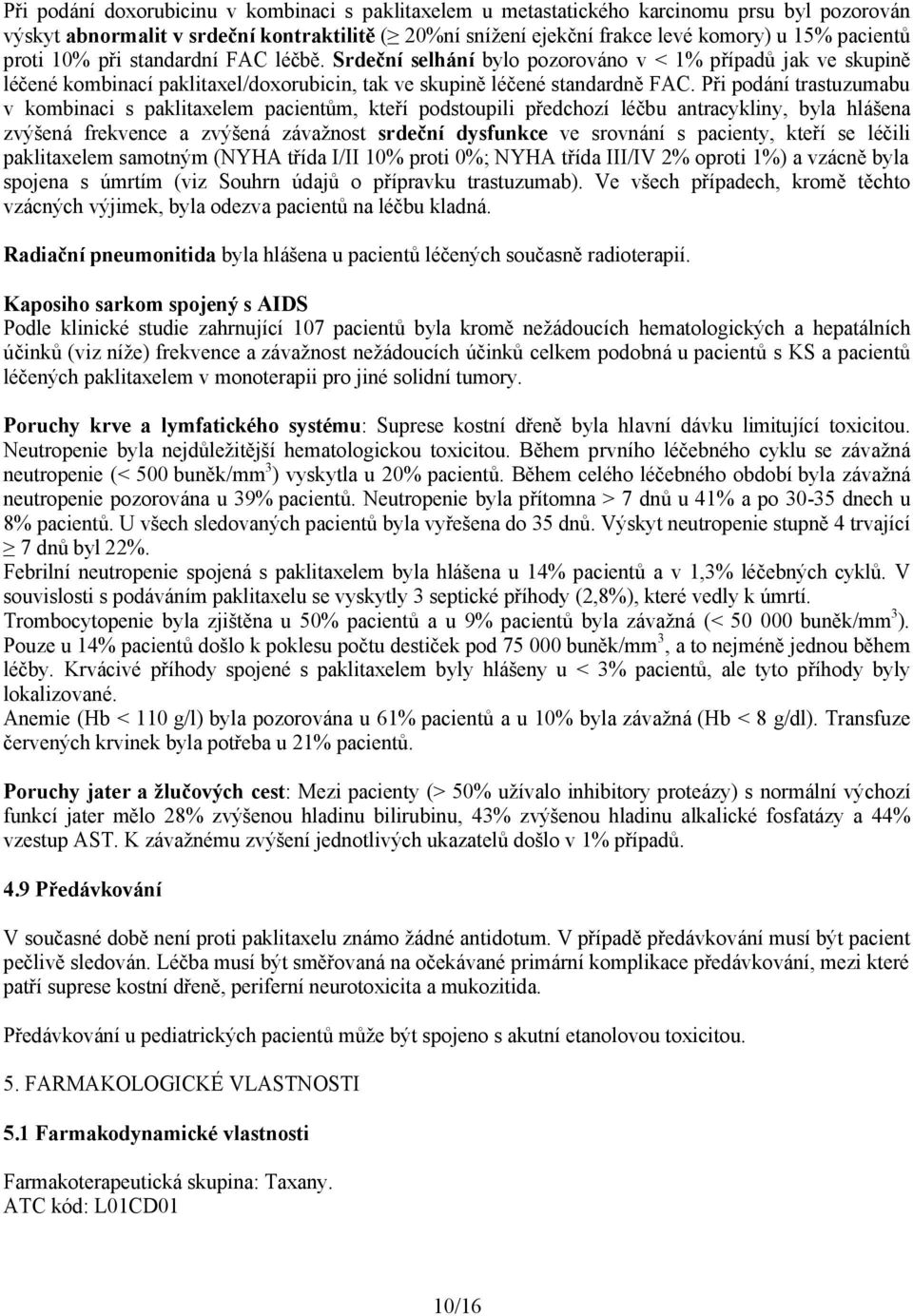 Při podání trastuzumabu v kombinaci s paklitaxelem pacientům, kteří podstoupili předchozí léčbu antracykliny, byla hlášena zvýšená frekvence a zvýšená závažnost srdeční dysfunkce ve srovnání s