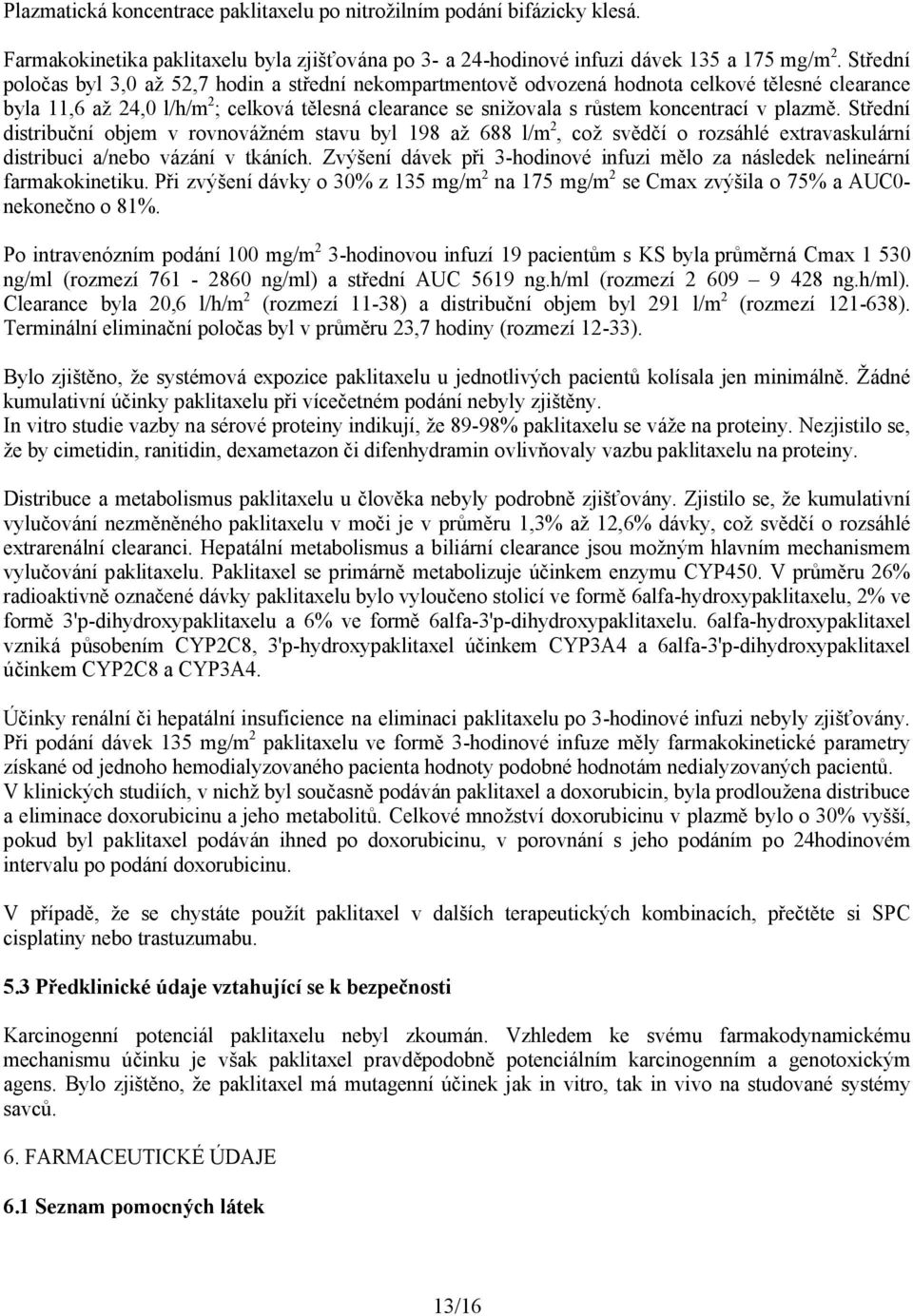 plazmě. Střední distribuční objem v rovnovážném stavu byl 198 až 688 l/m 2, což svědčí o rozsáhlé extravaskulární distribuci a/nebo vázání v tkáních.