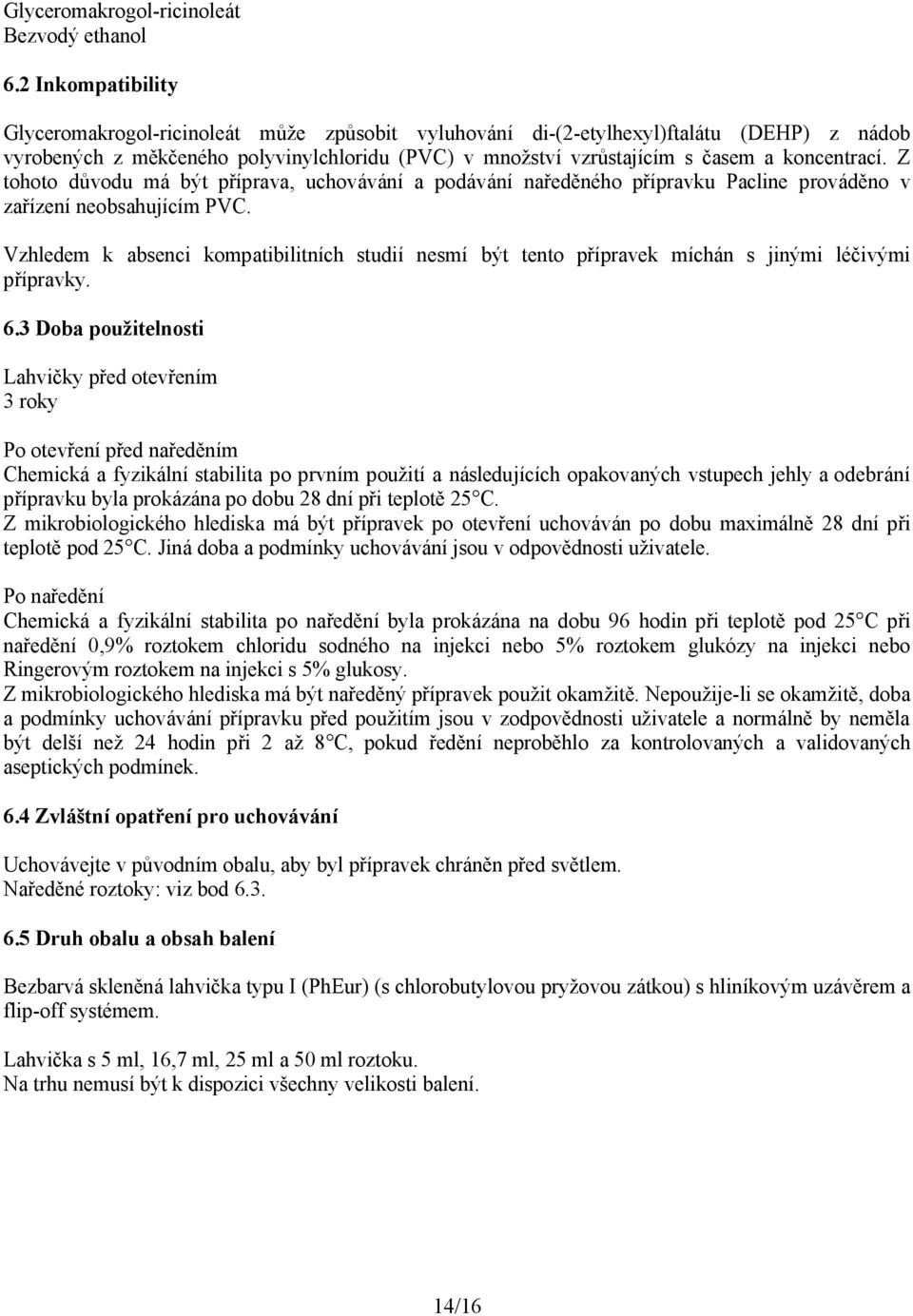 koncentrací. Z tohoto důvodu má být příprava, uchovávání a podávání naředěného přípravku Pacline prováděno v zařízení neobsahujícím PVC.