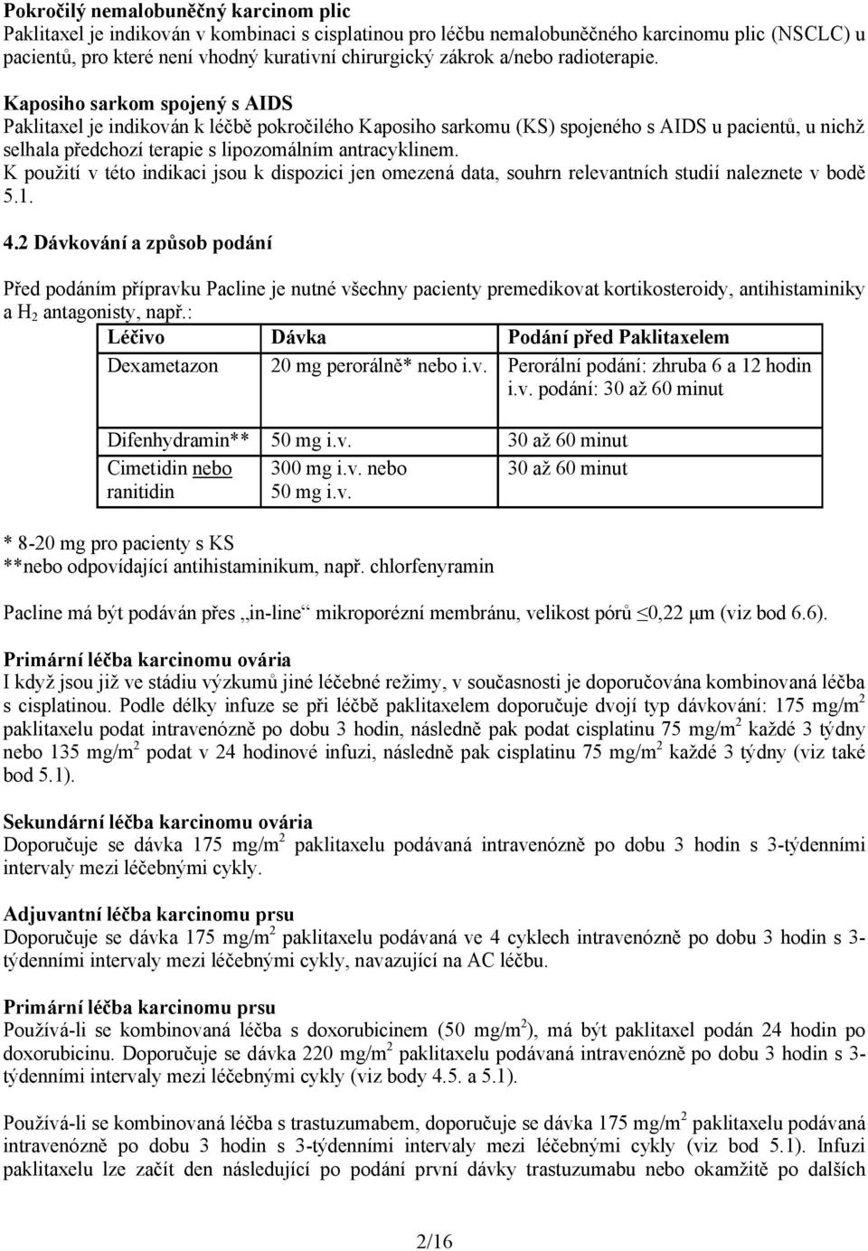 Kaposiho sarkom spojený s AIDS Paklitaxel je indikován k léčbě pokročilého Kaposiho sarkomu (KS) spojeného s AIDS u pacientů, u nichž selhala předchozí terapie s lipozomálním antracyklinem.