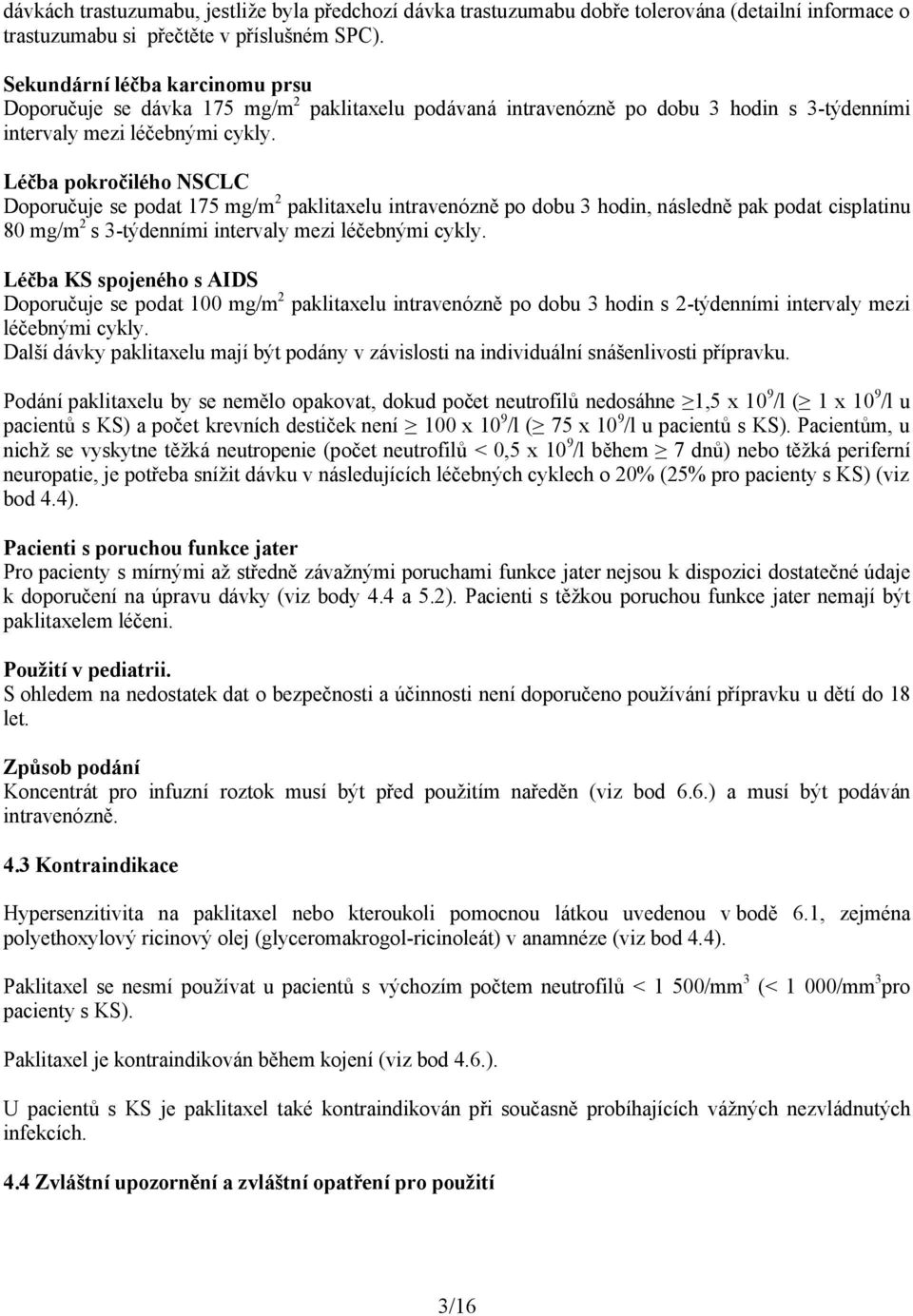 Léčba pokročilého NSCLC Doporučuje se podat 175 mg/m 2 paklitaxelu intravenózně po dobu 3 hodin, následně pak podat cisplatinu 80 mg/m 2 s 3-týdenními intervaly mezi léčebnými cykly.