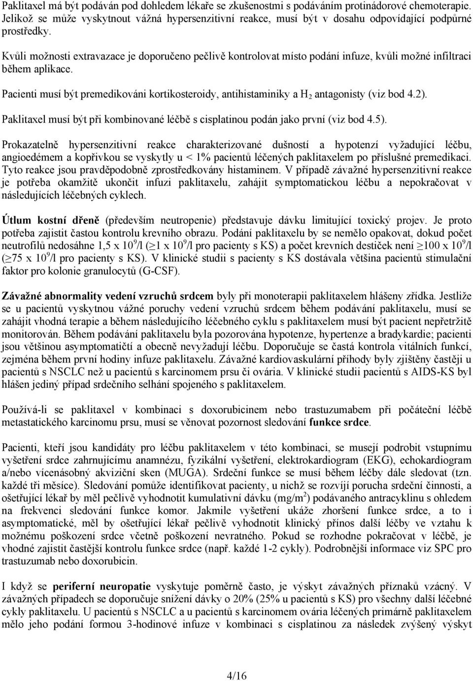 Kvůli možnosti extravazace je doporučeno pečlivě kontrolovat místo podání infuze, kvůli možné infiltraci během aplikace.