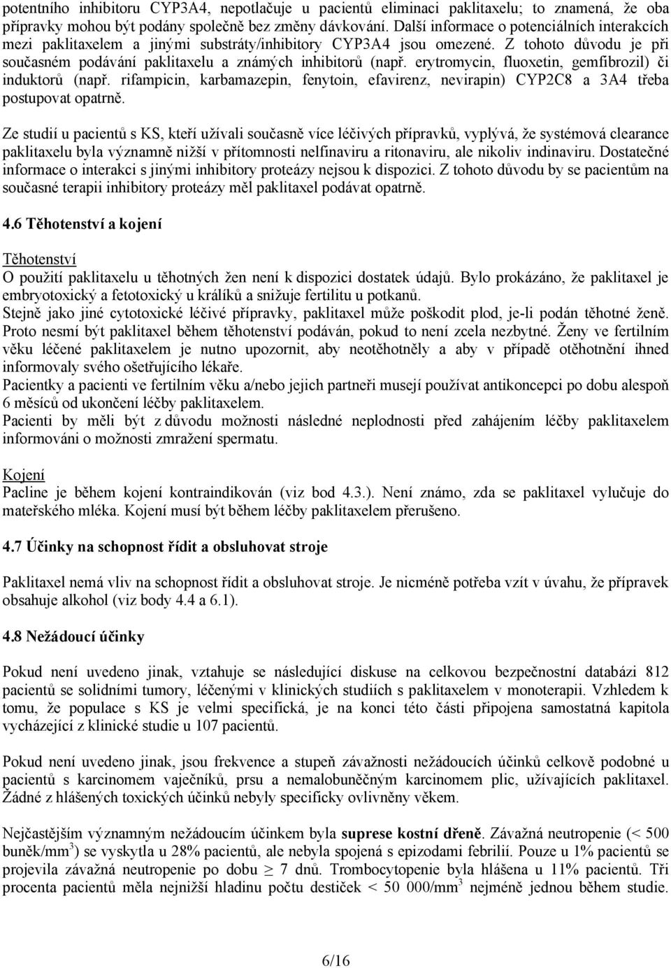 erytromycin, fluoxetin, gemfibrozil) či induktorů (např. rifampicin, karbamazepin, fenytoin, efavirenz, nevirapin) CYP2C8 a 3A4 třeba postupovat opatrně.